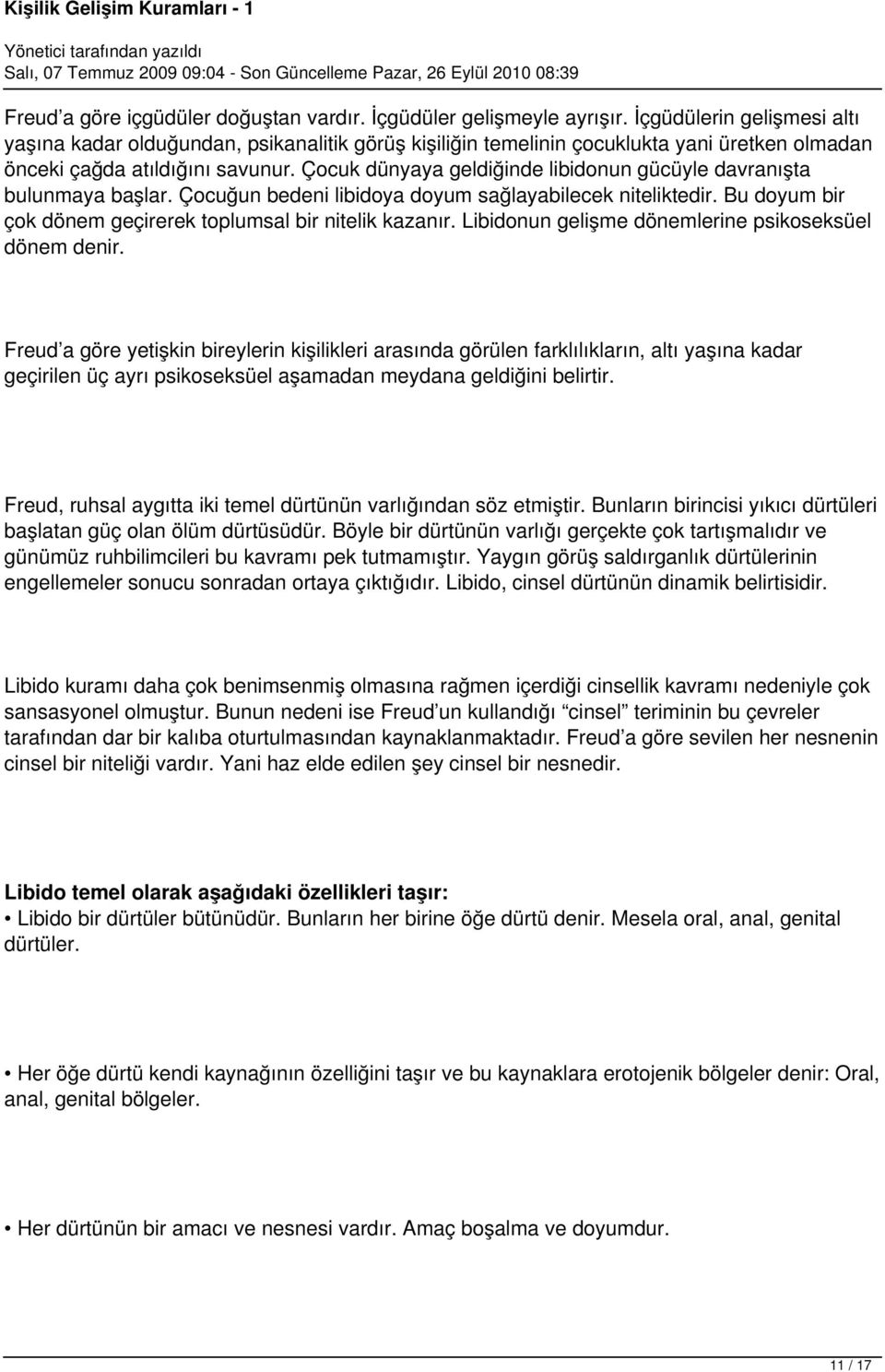 Çocuk dünyaya geldiğinde libidonun gücüyle davranışta bulunmaya başlar. Çocuğun bedeni libidoya doyum sağlayabilecek niteliktedir. Bu doyum bir çok dönem geçirerek toplumsal bir nitelik kazanır.