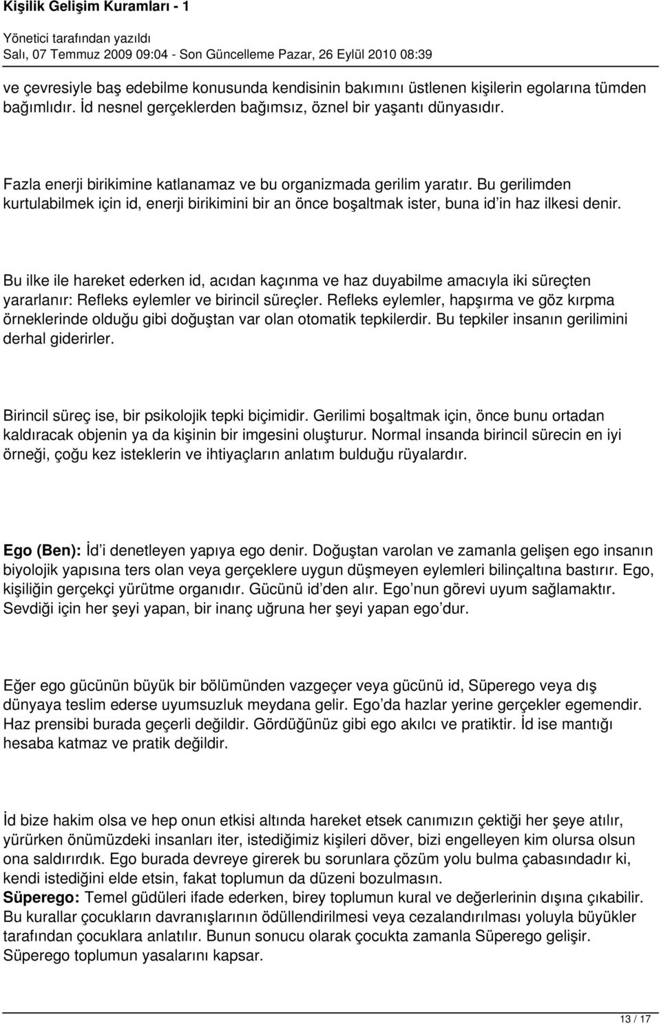 Bu ilke ile hareket ederken id, acıdan kaçınma ve haz duyabilme amacıyla iki süreçten yararlanır: Refleks eylemler ve birincil süreçler.