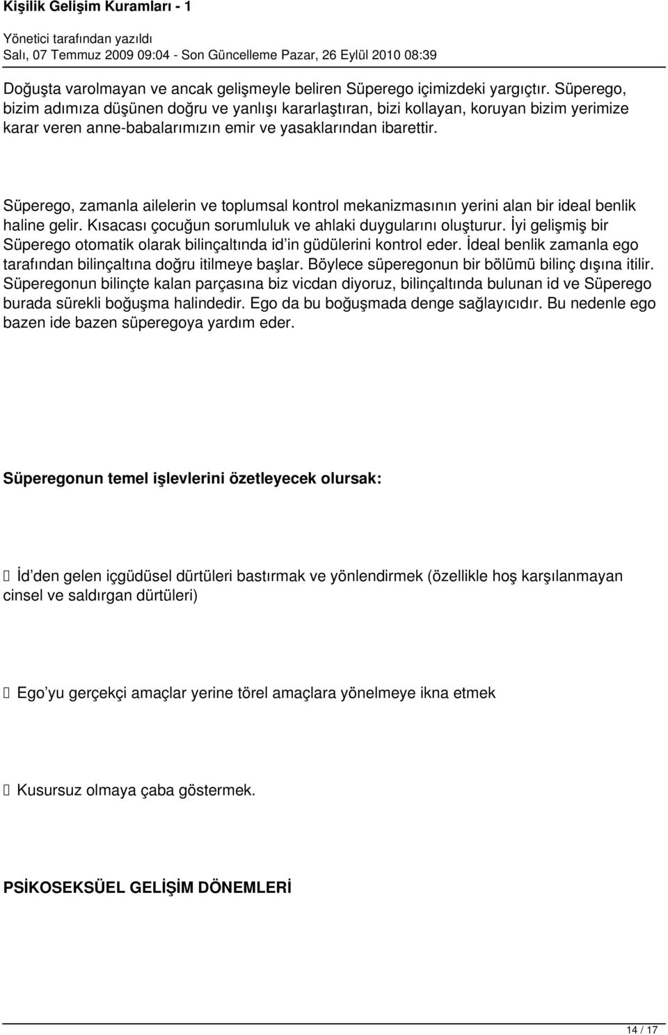 Süperego, zamanla ailelerin ve toplumsal kontrol mekanizmasının yerini alan bir ideal benlik haline gelir. Kısacası çocuğun sorumluluk ve ahlaki duygularını oluşturur.