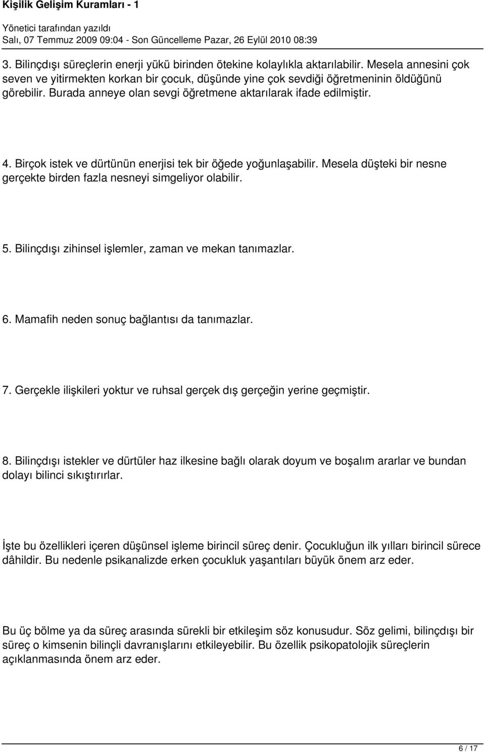 Mesela düşteki bir nesne gerçekte birden fazla nesneyi simgeliyor olabilir. 5. Bilinçdışı zihinsel işlemler, zaman ve mekan tanımazlar. 6. Mamafih neden sonuç bağlantısı da tanımazlar. 7.