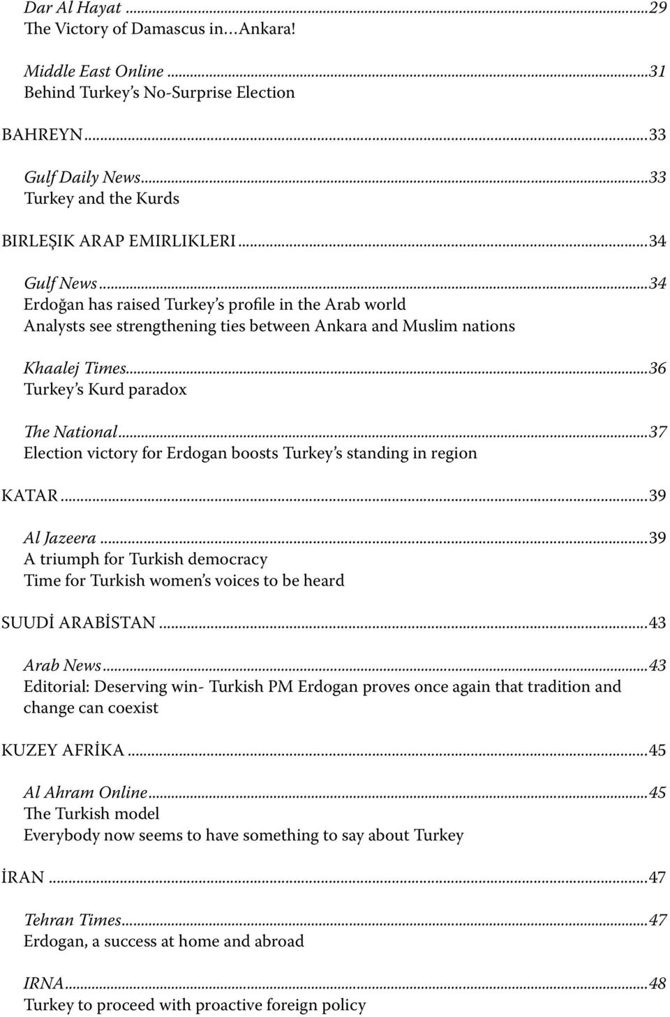 ..37 Election victory for Erdogan boosts Turkey s standing in region KATAR...39 Al Jazeera...39 A triumph for Turkish democracy Time for Turkish women s voices to be heard SUUDİ ARABİSTAN.