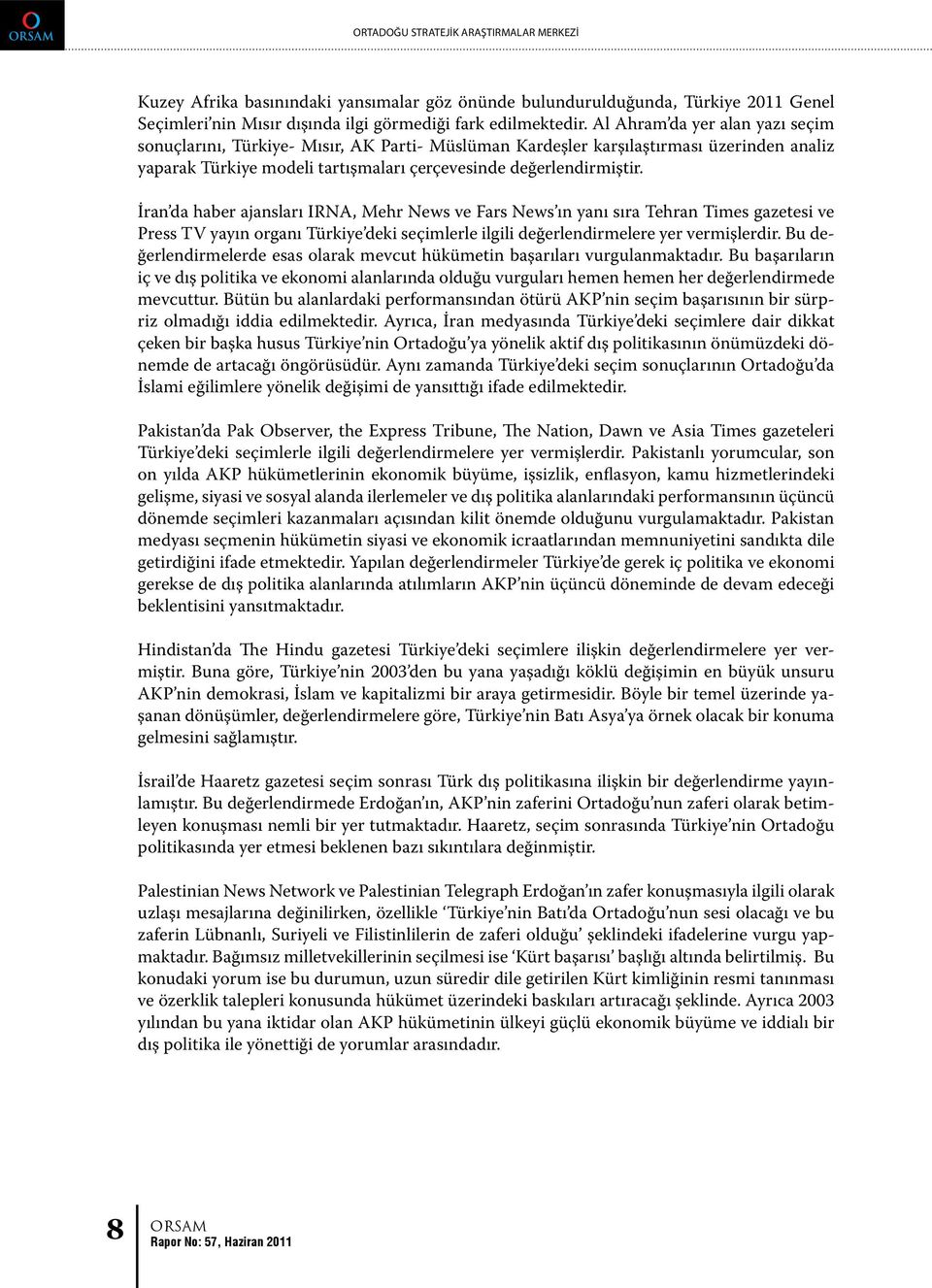 İran da haber ajansları IRNA, Mehr News ve Fars News ın yanı sıra Tehran Times gazetesi ve Press TV yayın organı Türkiye deki seçimlerle ilgili değerlendirmelere yer vermişlerdir.