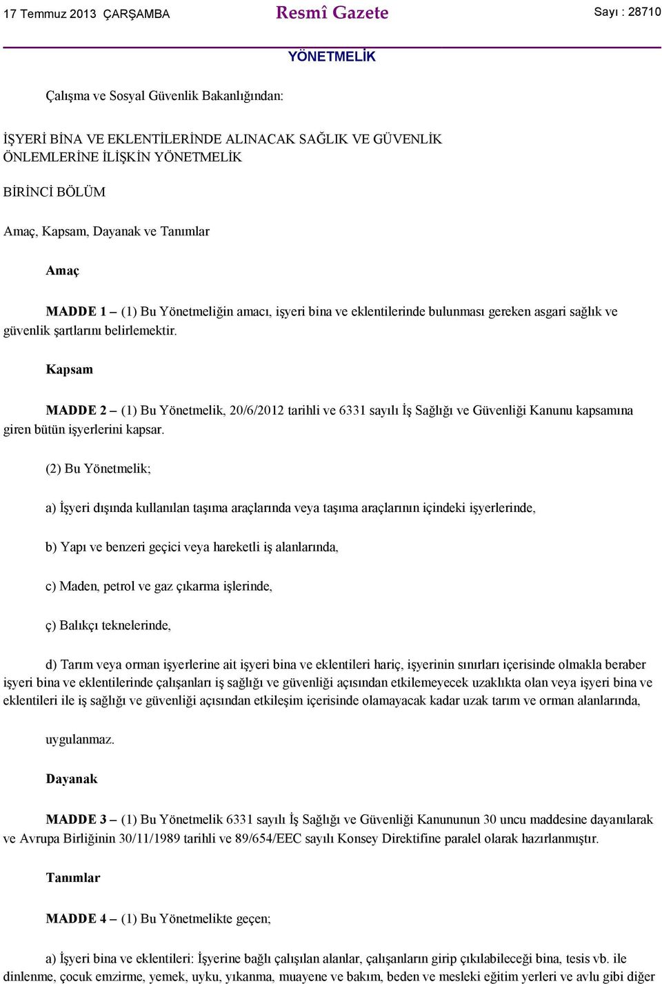 Kapsam MADDE 2 (1) Bu Yönetmelik, 20/6/2012 tarihli ve 6331 sayılı İş Sağlığı ve Güvenliği Kanunu kapsamına giren bütün işyerlerini kapsar.