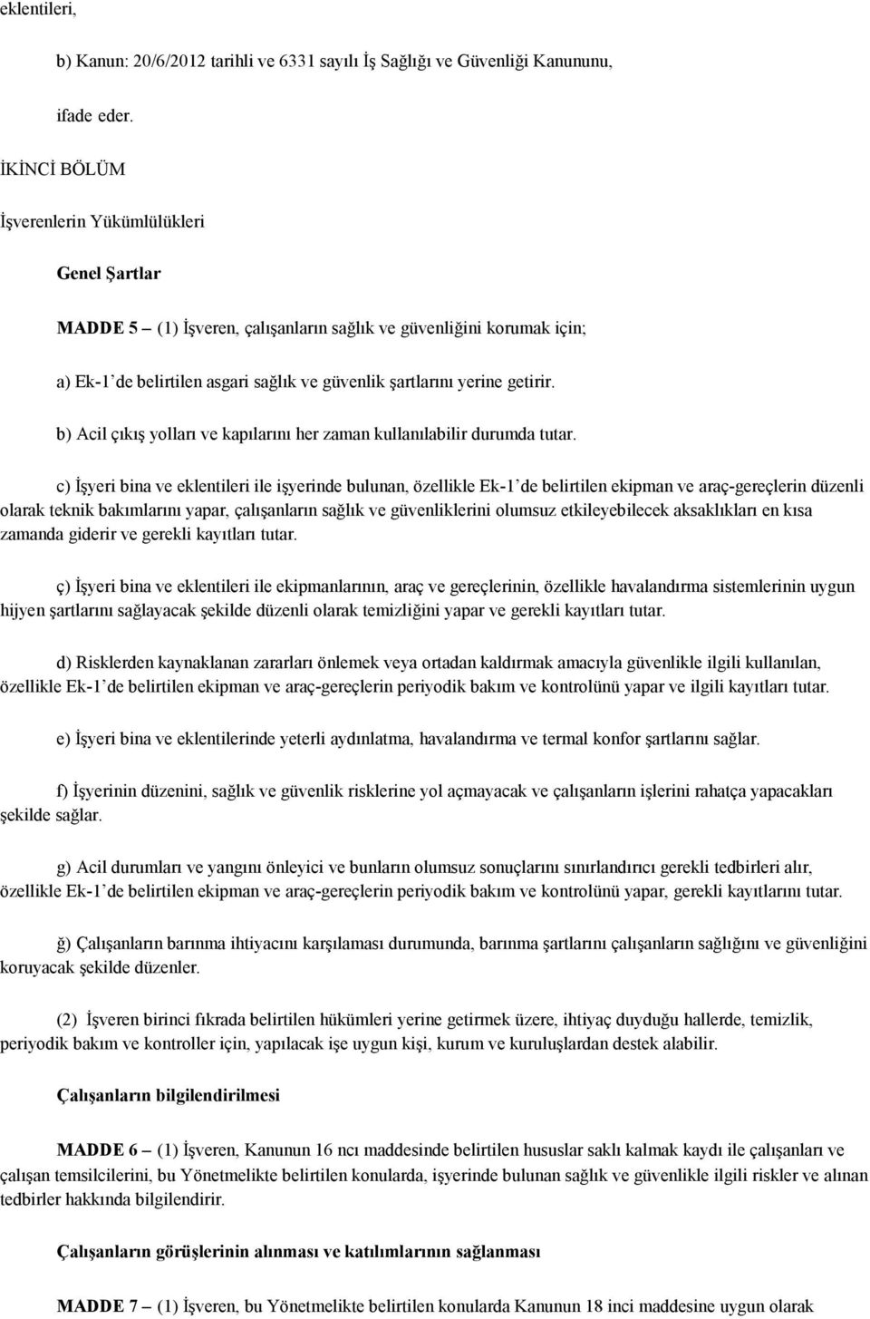 b) Acil çıkış yolları ve kapılarını her zaman kullanılabilir durumda tutar.