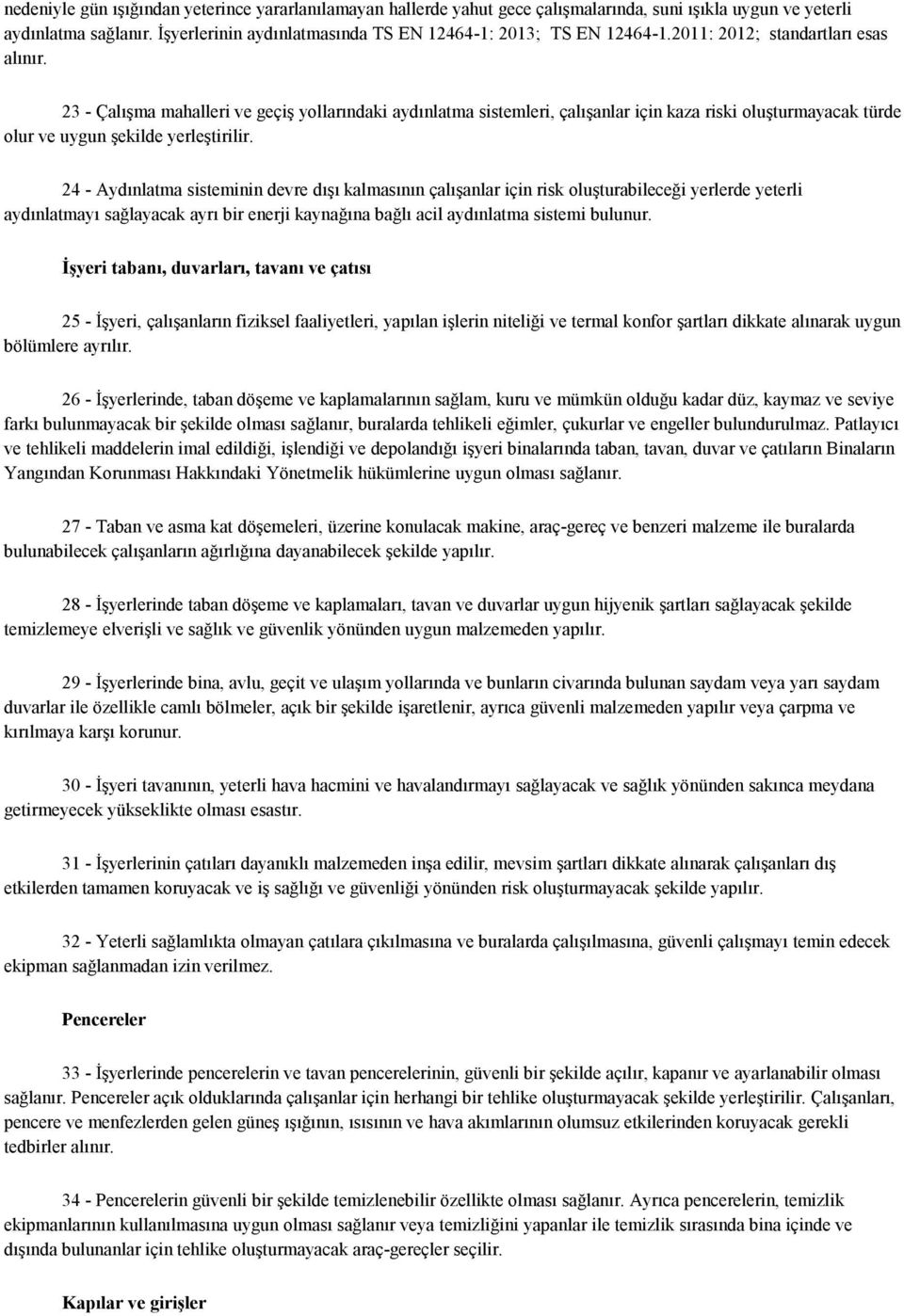 23 - Çalışma mahalleri ve geçiş yollarındaki aydınlatma sistemleri, çalışanlar için kaza riski oluşturmayacak türde olur ve uygun şekilde yerleştirilir.