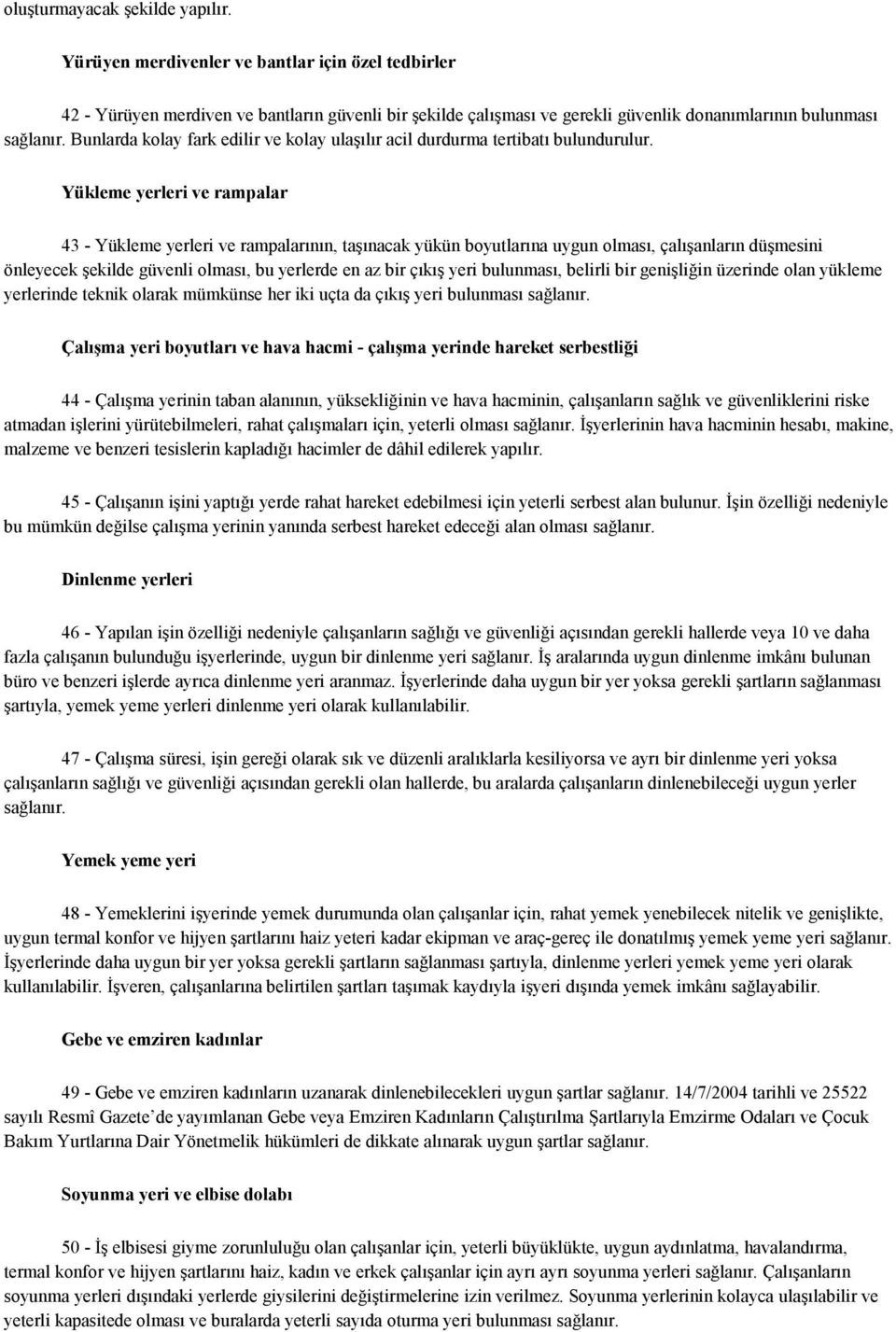 Bunlarda kolay fark edilir ve kolay ulaşılır acil durdurma tertibatı bulundurulur.