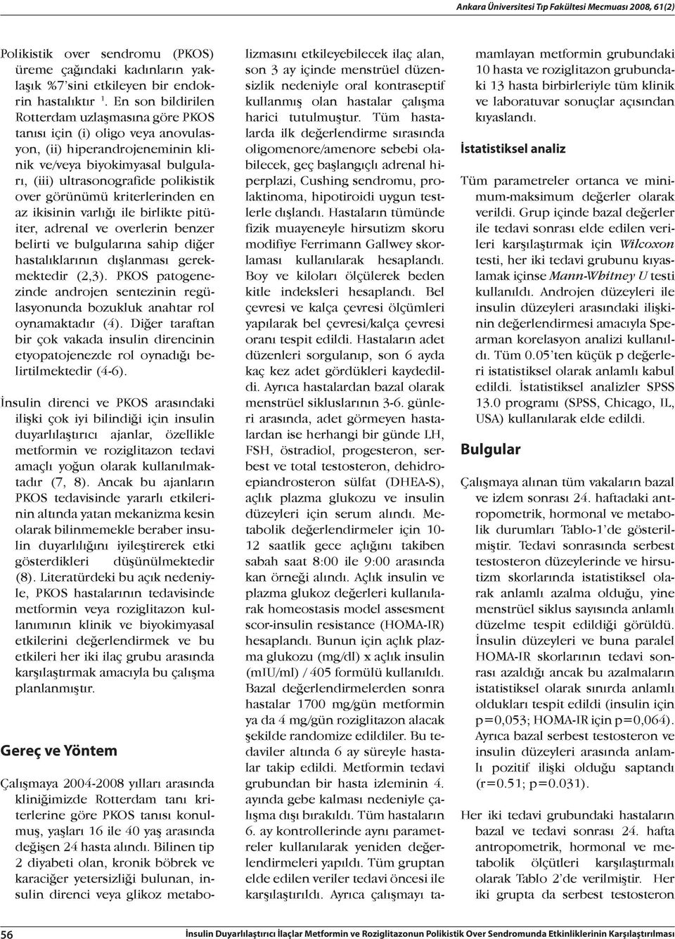 görünümü kriterlerinden en az ikisinin varlığı ile birlikte pitüiter, adrenal ve overlerin benzer belirti ve bulgularına sahip diğer hastalıklarının dışlanması gerekmektedir (2,3).