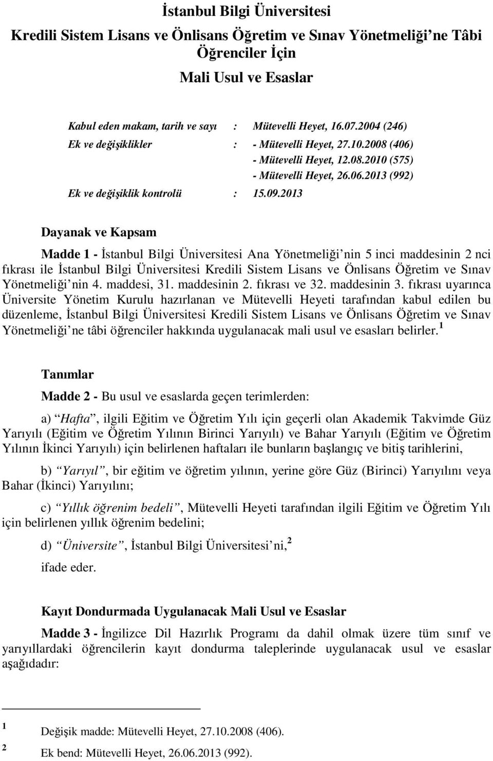 2013 Dayanak ve Kapsam Madde 1 - Đstanbul Bilgi Üniversitesi Ana Yönetmeliği nin 5 inci maddesinin 2 nci fıkrası ile Đstanbul Bilgi Üniversitesi Kredili Sistem Lisans ve Önlisans Öğretim ve Sınav