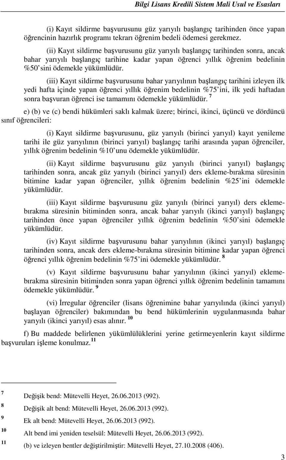 (iii) Kayıt sildirme başvurusunu bahar yarıyılının başlangıç tarihini izleyen ilk yedi hafta içinde yapan öğrenci yıllık öğrenim bedelinin %75 ini, ilk yedi haftadan sonra başvuran öğrenci ise