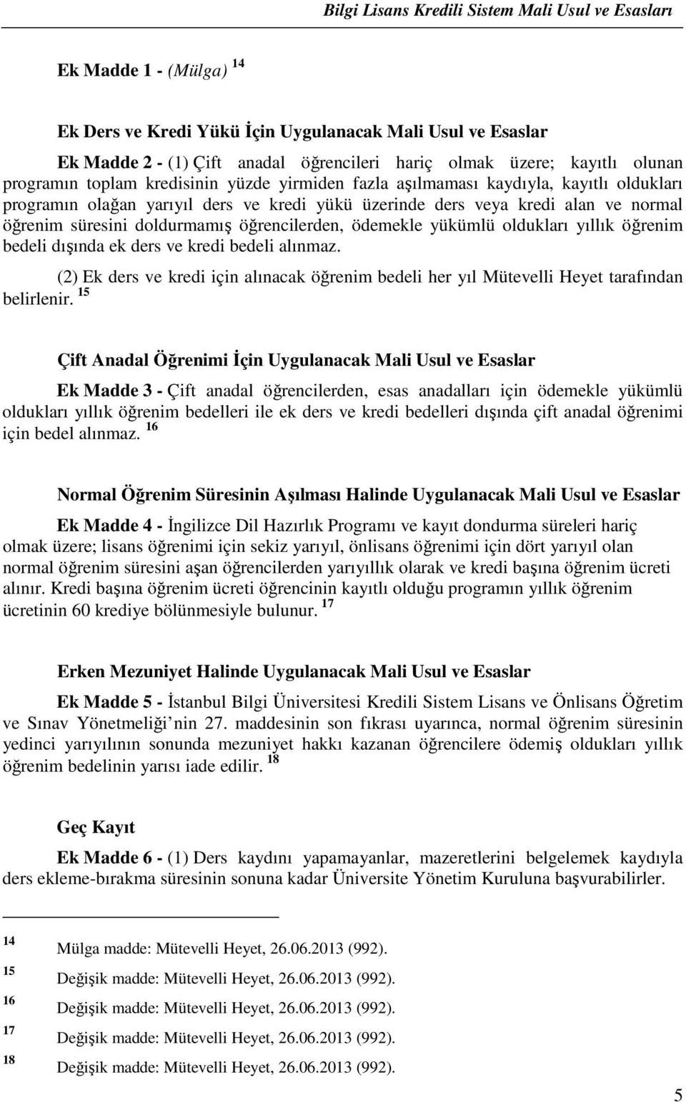 oldukları yıllık öğrenim bedeli dışında ek ders ve kredi bedeli alınmaz. (2) Ek ders ve kredi için alınacak öğrenim bedeli her yıl Mütevelli Heyet tarafından belirlenir.