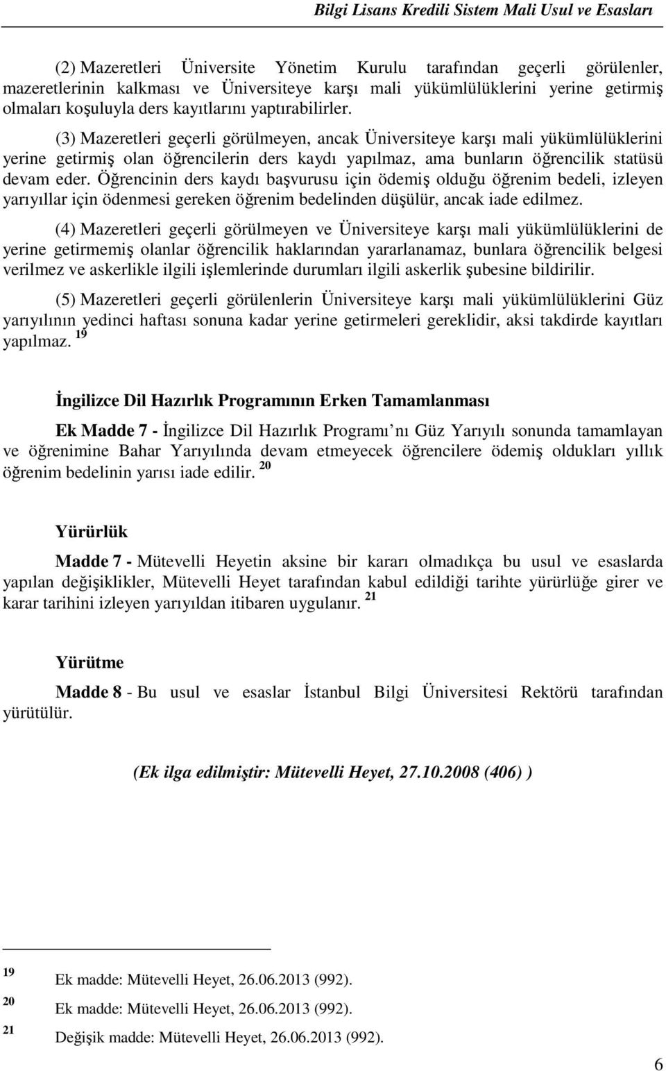 Öğrencinin ders kaydı başvurusu için ödemiş olduğu öğrenim bedeli, izleyen yarıyıllar için ödenmesi gereken öğrenim bedelinden düşülür, ancak iade edilmez.