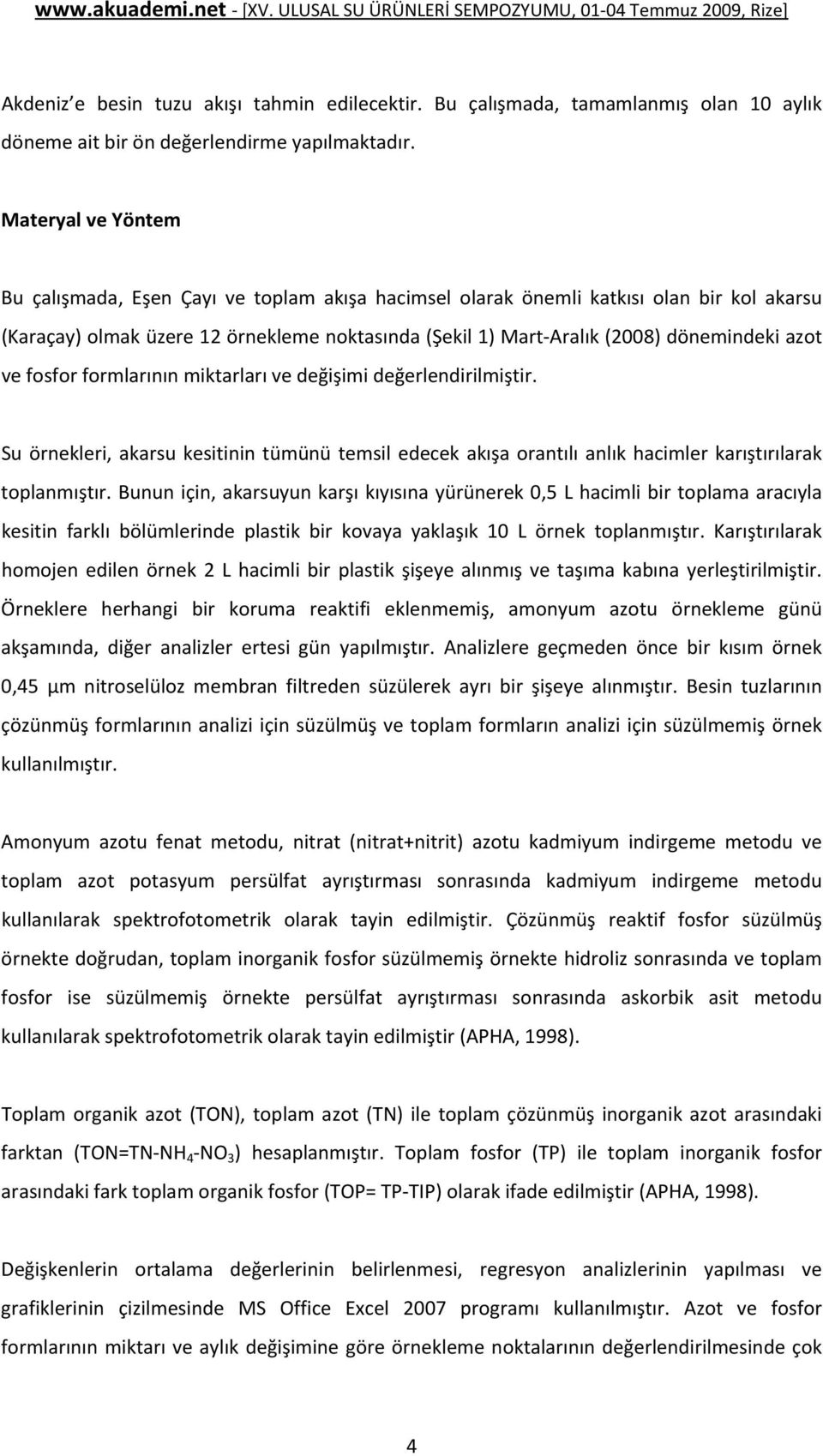 azot ve fosfor formlarının miktarları ve değişimi değerlendirilmiştir. Su örnekleri, akarsu kesitinin tümünü temsil edecek akışa orantılı anlık hacimler karıştırılarak toplanmıştır.