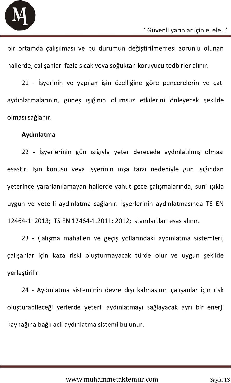 Aydınlatma 22 - İşyerlerinin gün ışığıyla yeter derecede aydınlatılmış olması esastır.