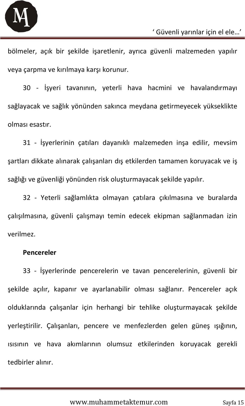 31 - İşyerlerinin çatıları dayanıklı malzemeden inşa edilir, mevsim şartları dikkate alınarak çalışanları dış etkilerden tamamen koruyacak ve iş sağlığı ve güvenliği yönünden risk oluşturmayacak