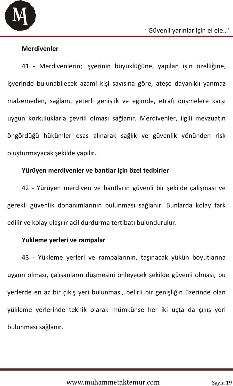 Merdivenler, ilgili mevzuatın öngördüğü hükümler esas alınarak sağlık ve güvenlik yönünden risk oluşturmayacak şekilde yapılır.