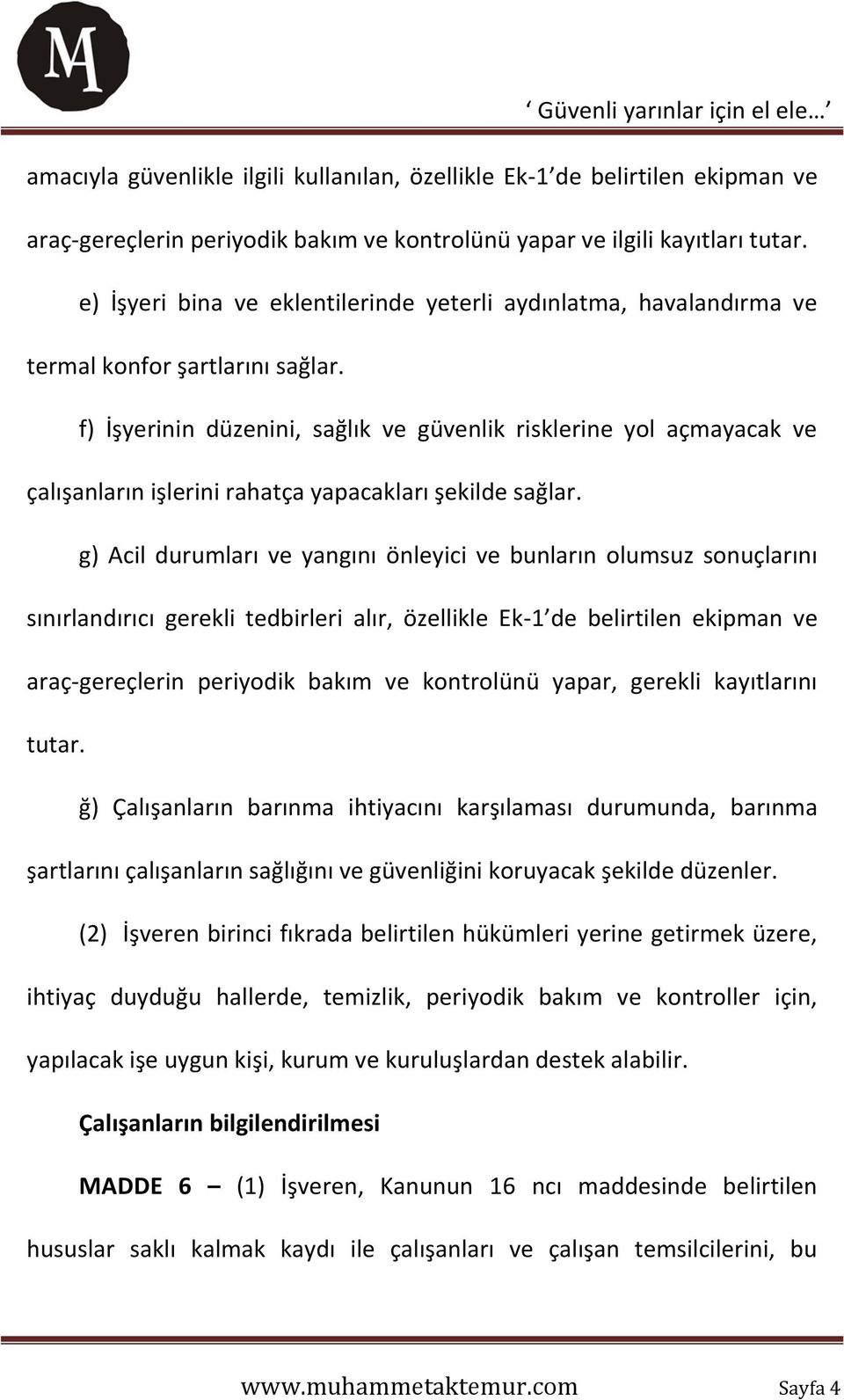 f) İşyerinin düzenini, sağlık ve güvenlik risklerine yol açmayacak ve çalışanların işlerini rahatça yapacakları şekilde sağlar.