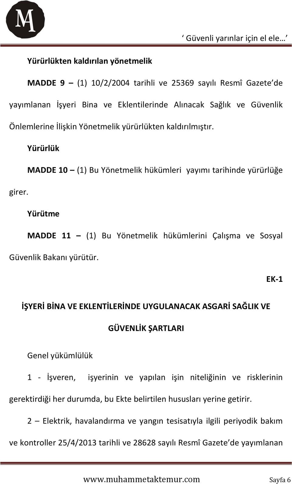 EK-1 İŞYERİ BİNA VE EKLENTİLERİNDE UYGULANACAK ASGARİ SAĞLIK VE GÜVENLİK ŞARTLARI Genel yükümlülük 1 - İşveren, işyerinin ve yapılan işin niteliğinin ve risklerinin gerektirdiği her durumda, bu Ekte