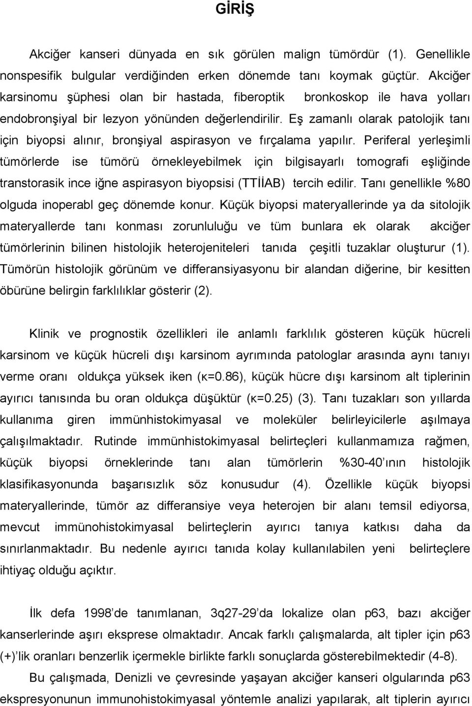 Eş zamanlı olarak patolojik tanı için biyopsi alınır, bronşiyal aspirasyon ve fırçalama yapılır.