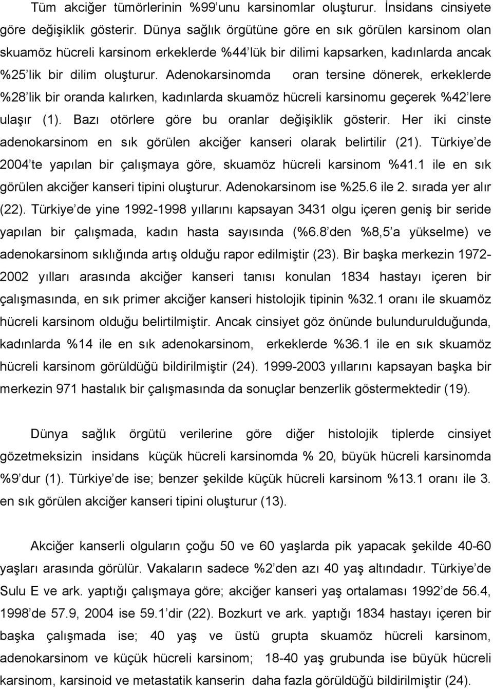 Adenokarsinomda oran tersine dönerek, erkeklerde %28 lik bir oranda kalırken, kadınlarda skuamöz hücreli karsinomu geçerek %42 lere ulaşır (1). Bazı otörlere göre bu oranlar değişiklik gösterir.