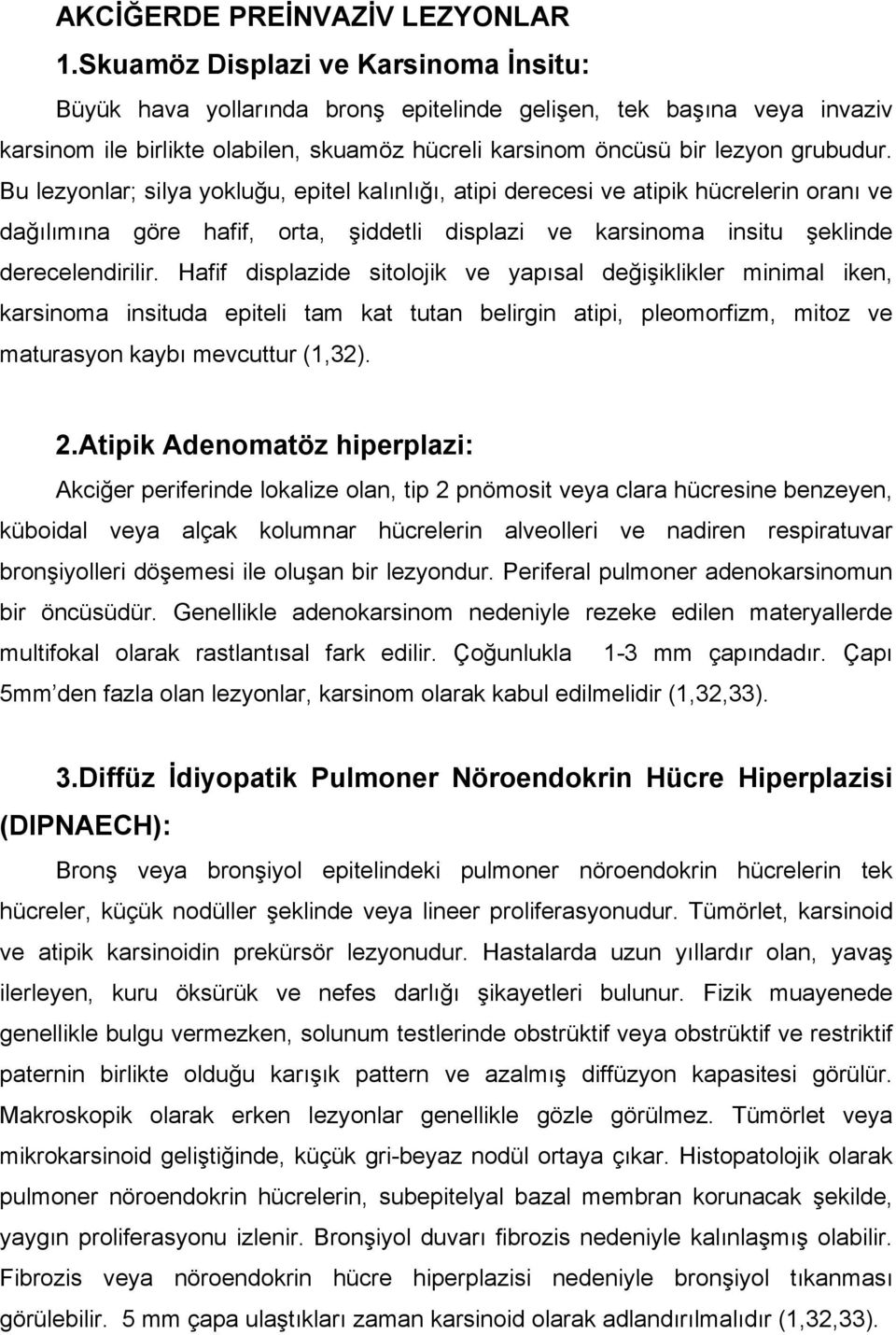 Bu lezyonlar; silya yokluğu, epitel kalınlığı, atipi derecesi ve atipik hücrelerin oranı ve dağılımına göre hafif, orta, şiddetli displazi ve karsinoma insitu şeklinde derecelendirilir.