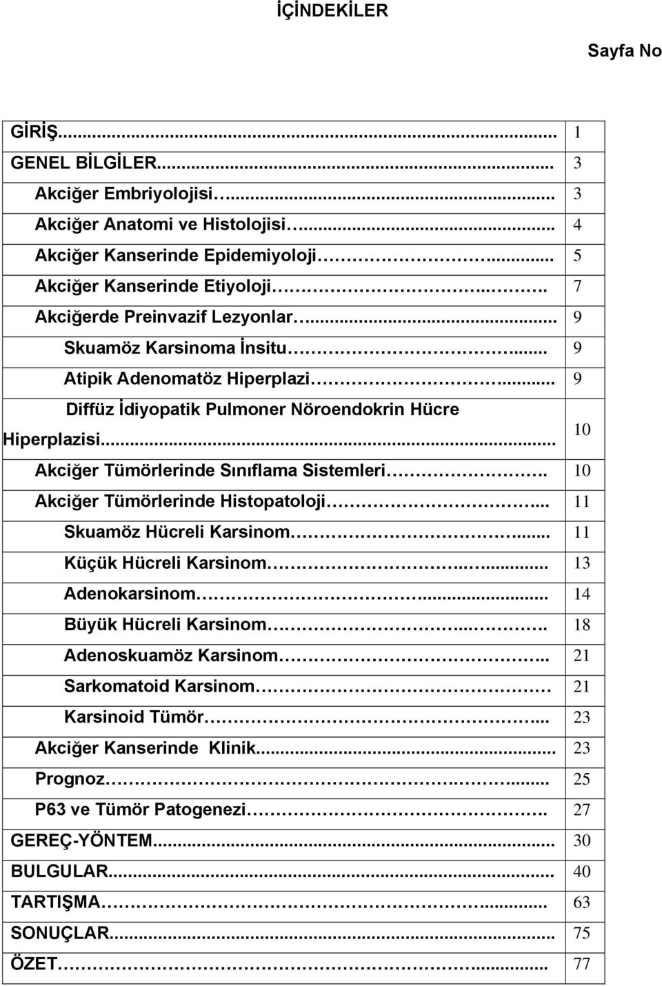 .. 10 Akciğer Tümörlerinde Sınıflama Sistemleri. 10 Akciğer Tümörlerinde Histopatoloji... 11 Skuamöz Hücreli Karsinom... 11 Küçük Hücreli Karsinom..... 13 Adenokarsinom.