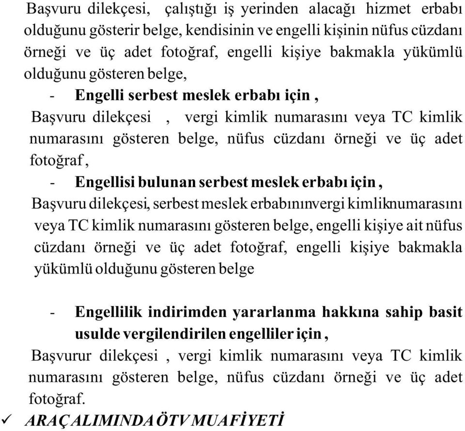 Engellisi bulunan serbest meslek erbabı için, Başvuru dilekçesi, serbest meslek erbabının vergi kimlik numarasını veya TC kimlik numarasını gösteren belge, engelli kişiye ait nüfus cüzdanı örneği ve