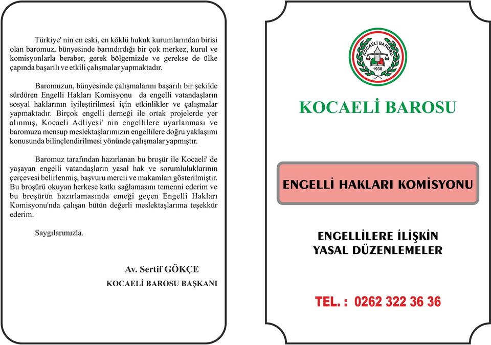 1938 Baromuzun, bünyesinde çalışmalarını başarılı bir şekilde sürdüren Engelli Hakları Komisyonu da engelli vatandaşların sosyal haklarının iyileştirilmesi için etkinlikler ve çalışmalar yapmaktadır.