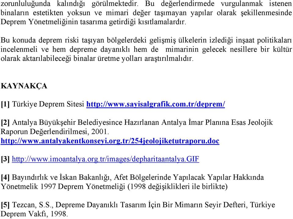 Bu konuda deprem riski taşıyan bölgelerdeki gelişmiş ülkelerin izlediği inşaat politikaları incelenmeli ve hem depreme dayanıklı hem de mimarinin gelecek nesillere bir kültür olarak aktarılabileceği