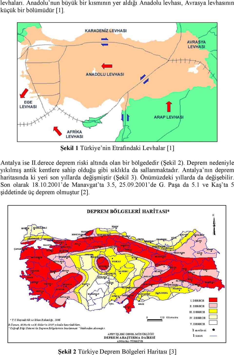 Deprem nedeniyle yıkılmış antik kentlere sahip olduğu gibi sıklıkla da sallanmaktadır.