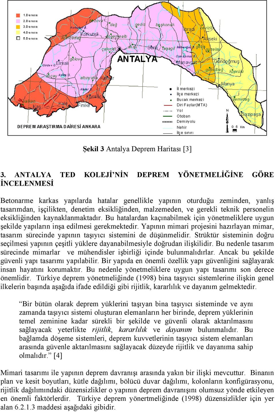 ve gerekli teknik personelin eksikliğinden kaynaklanmaktadır. Bu hatalardan kaçınabilmek için yönetmeliklere uygun şekilde yapıların inşa edilmesi gerekmektedir.