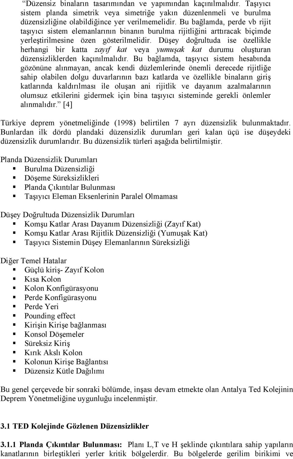 Düşey doğrultuda ise özellikle herhangi bir katta zayıf kat veya yumuşak kat durumu oluşturan düzensizliklerden kaçınılmalıdır.