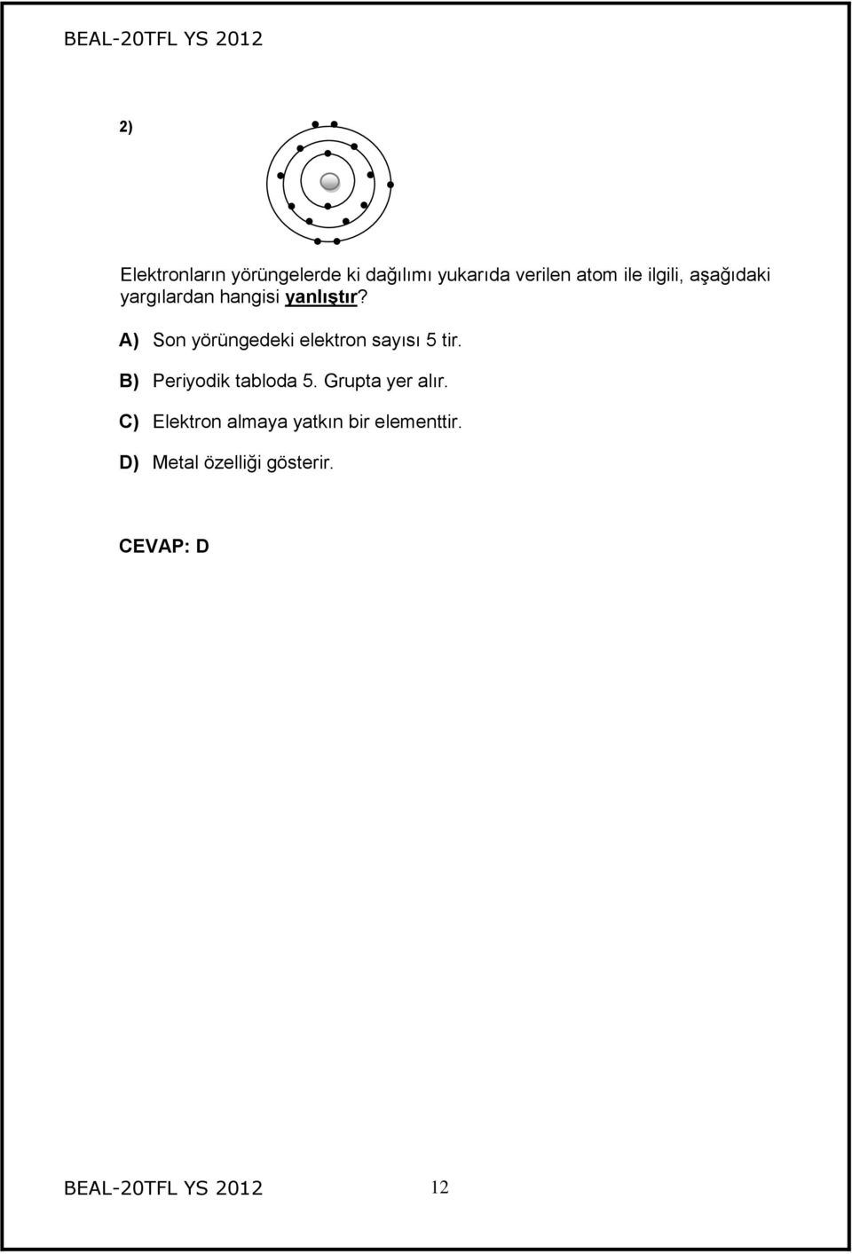 A) Son yörüngedeki elektron sayısı 5 tir. B) Periyodik tabloda 5.