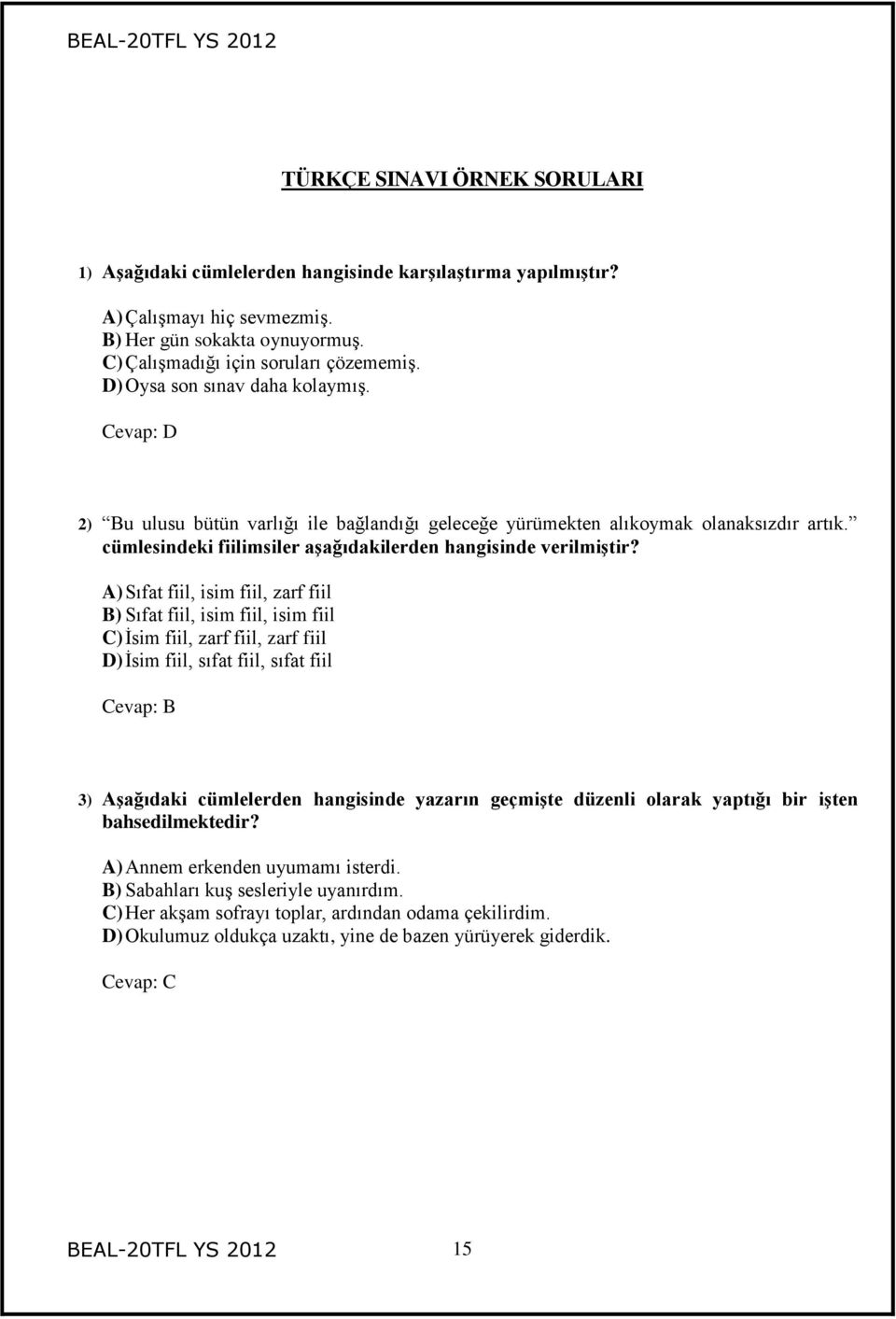 A) Sıfat fiil, isim fiil, zarf fiil B) Sıfat fiil, isim fiil, isim fiil C) İsim fiil, zarf fiil, zarf fiil D) İsim fiil, sıfat fiil, sıfat fiil Cevap: B 3) Aşağıdaki cümlelerden hangisinde yazarın