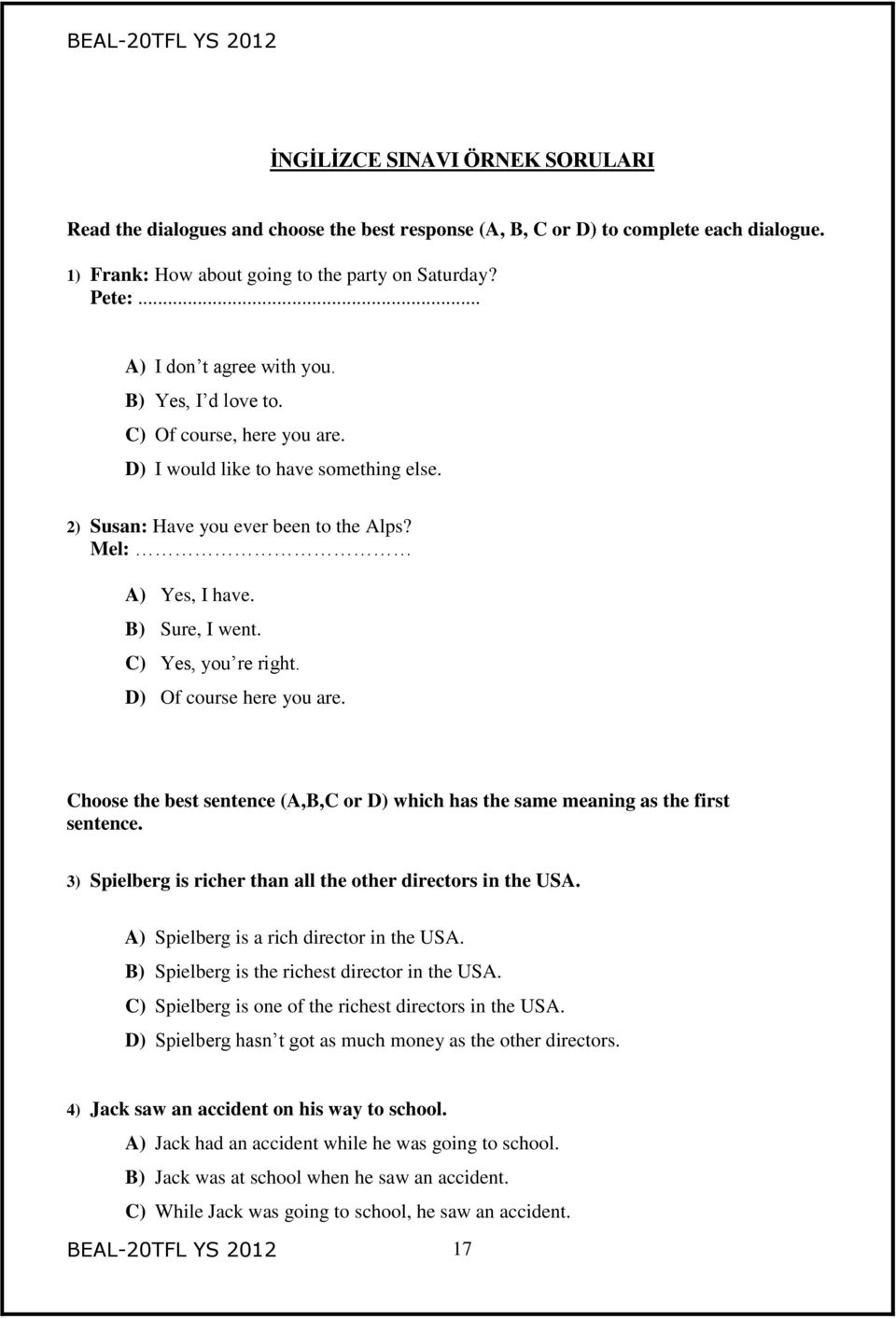 C) Yes, you re right. D) Of course here you are. Choose the best sentence (A,B,C or D) which has the same meaning as the first sentence. 3) Spielberg is richer than all the other directors in the USA.