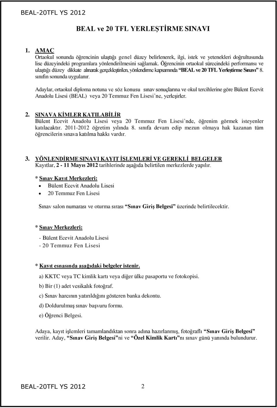 Öğrencinin ortaokul sürecindeki performansı ve ulaştığı düzey dikkate alınarak gerçekleştirilen, yönlendirme kapsamında BEAL ve 20 TFL Yerleştirme Sınavı 8. sınıfın sonunda uygulanır.