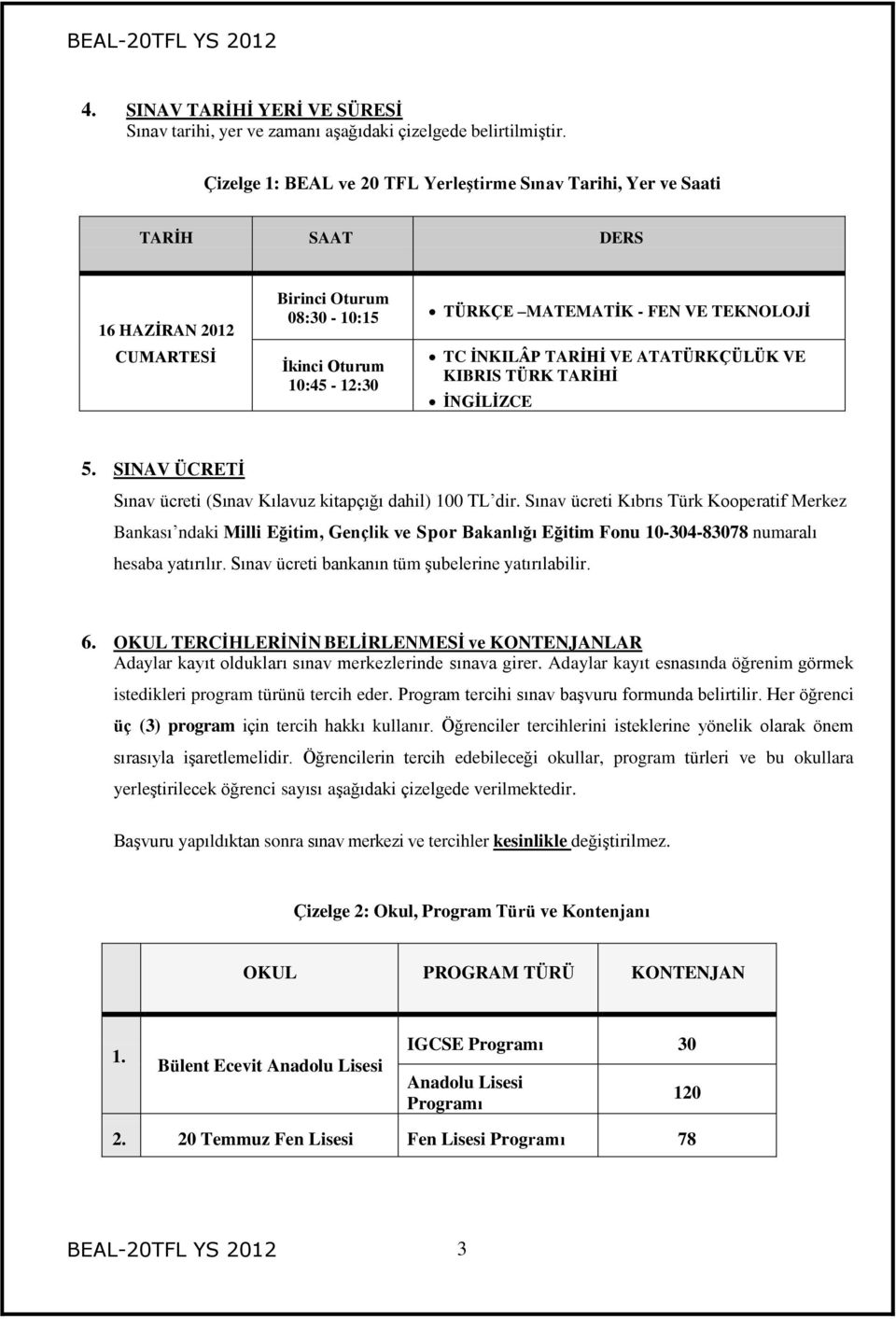 İNKILÂP TARİHİ VE ATATÜRKÇÜLÜK VE KIBRIS TÜRK TARİHİ İNGİLİZCE 5. SINAV ÜCRETİ Sınav ücreti (Sınav Kılavuz kitapçığı dahil) 100 TL dir.