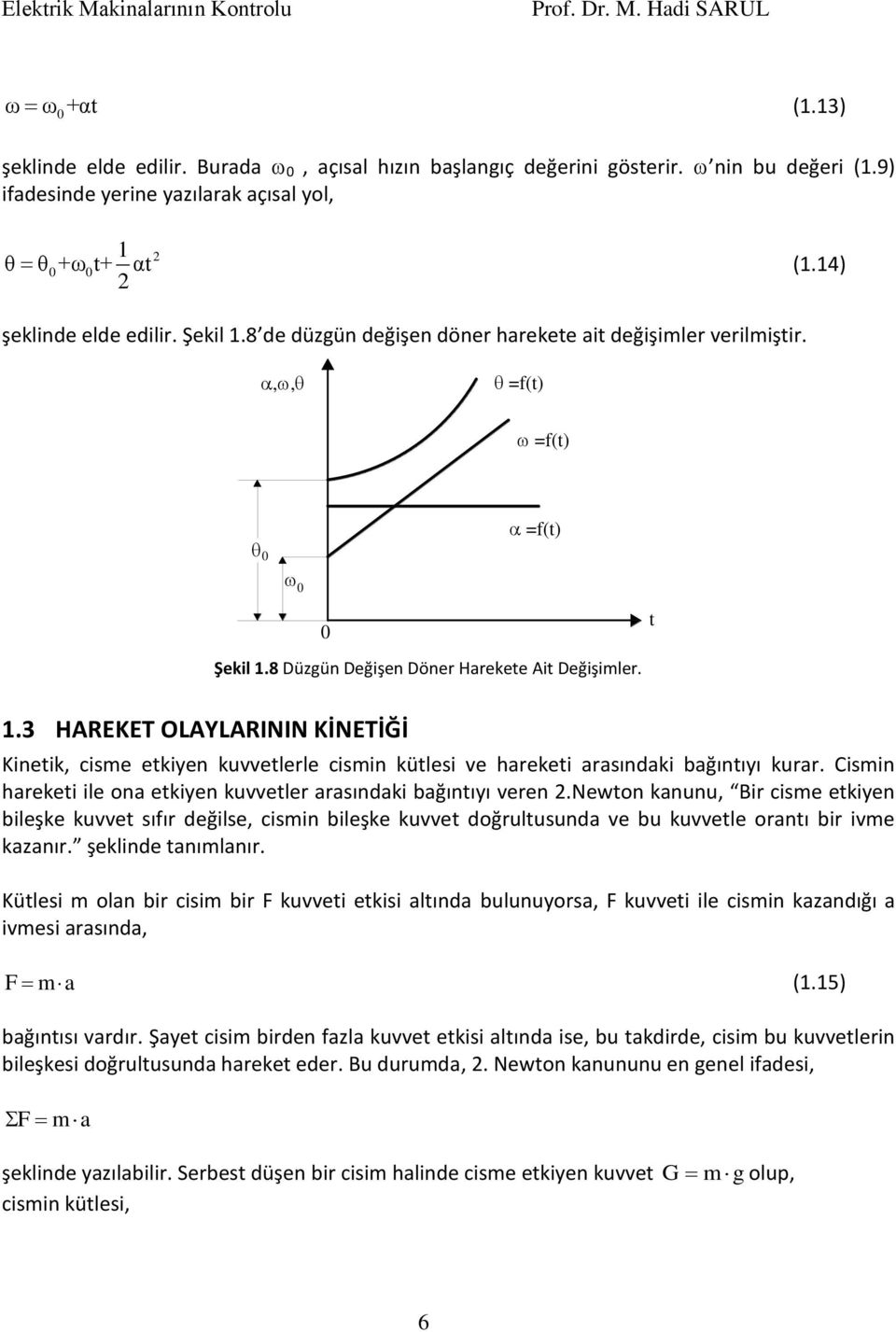 .3 HAREKET OLAYLARININ KİNETİĞİ Kietik, cisme etkiye kuvvetlerle cismi kütlesi ve hareketi arasıdaki bağıtıyı kurar. Cismi hareketi ile oa etkiye kuvvetler arasıdaki bağıtıyı vere.