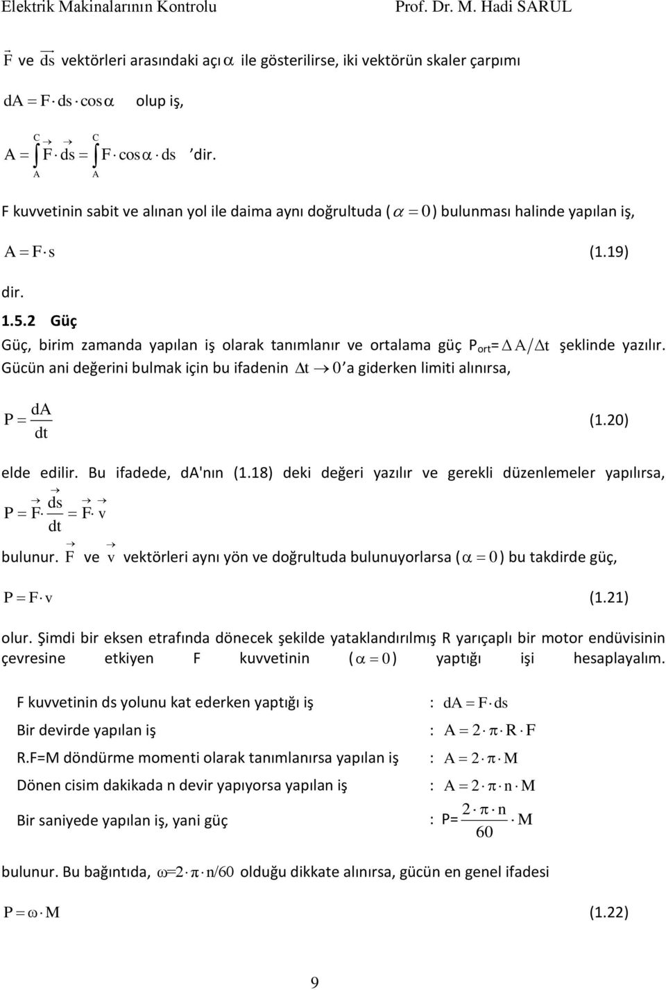 Güç Güç, birim zamada yapıla iş olarak taımlaır ve ortalama güç P ort = Δ A Δt şeklide yazılır. Gücü ai değerii bulmak içi bu ifadei t 0 a giderke limiti alıırsa, da P (.0) dt elde edilir.