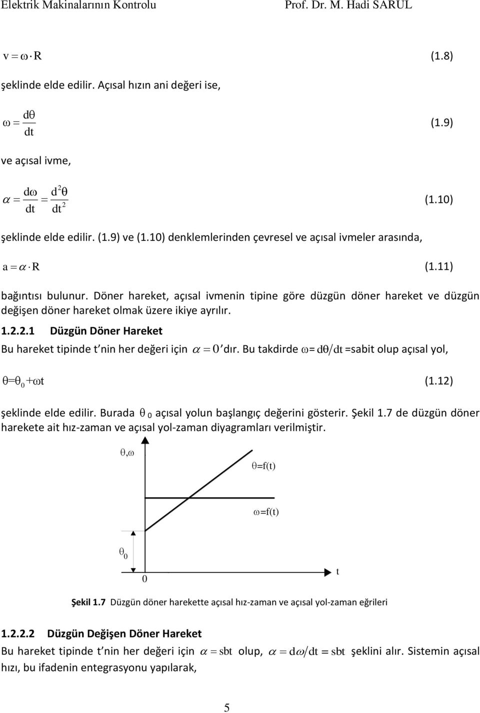 Bu takdirde = d dt =sabit olup açısal yol, θ=θ 0+ωt (.) şeklide elde edilir. Burada 0 açısal yolu başlagıç değerii gösterir. Şekil.