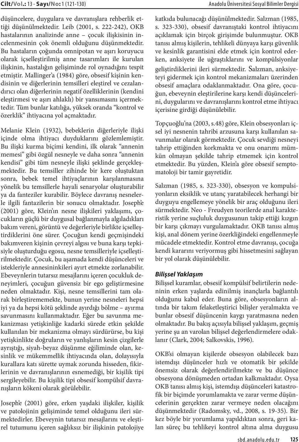 Bu hastaların çoğunda omnipotan ve aşırı koruyucu olarak içselleştirilmiş anne tasarımları ile kurulan ilişkinin, hastalığın gelişiminde rol oynadığını tespit etmiştir.