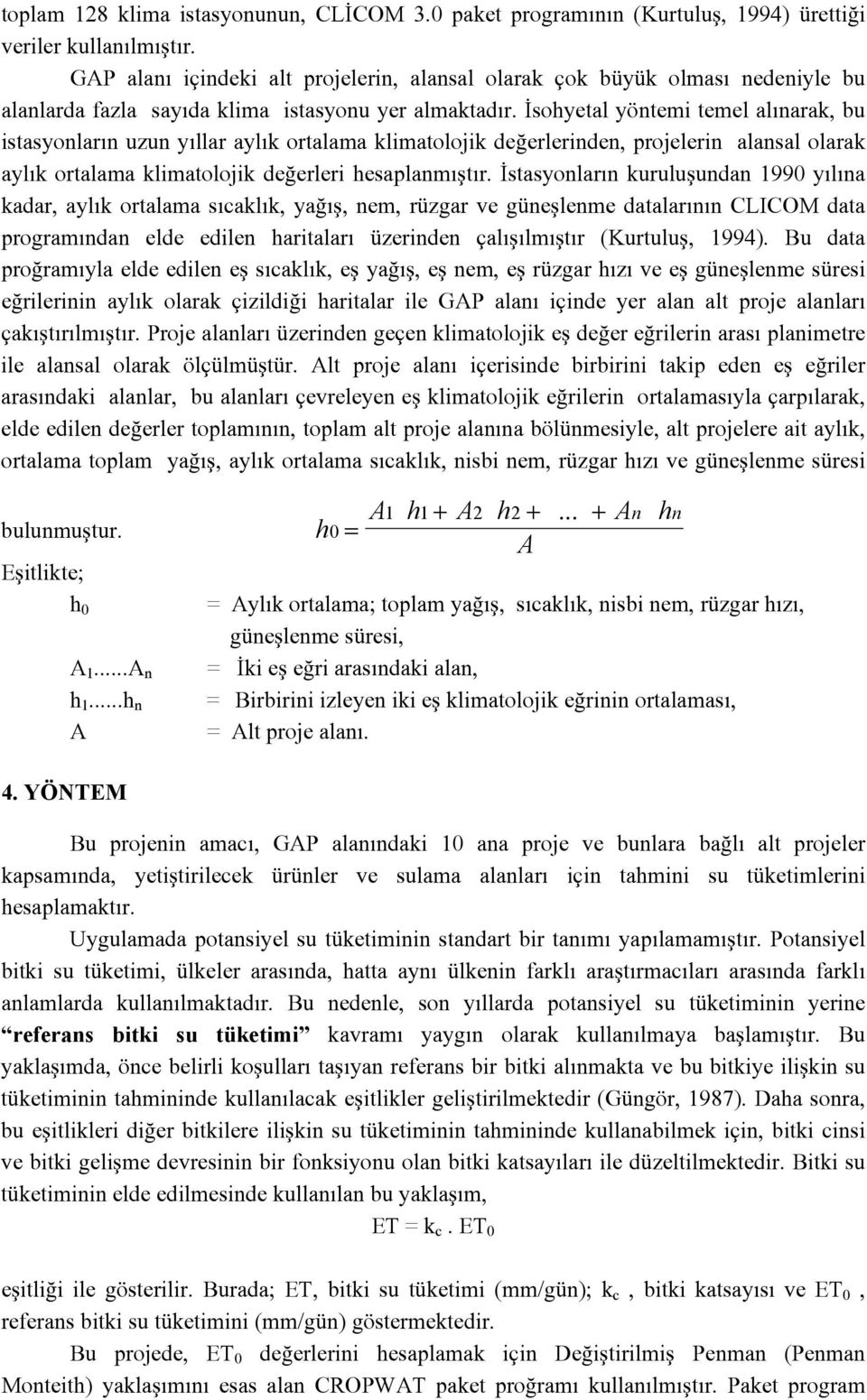 İsohyetal yöntemi temel alınarak, bu istasyonların uzun yıllar aylık ortalama klimatolojik değerlerinden, projelerin alansal olarak aylık ortalama klimatolojik değerleri hesaplanmıştır.