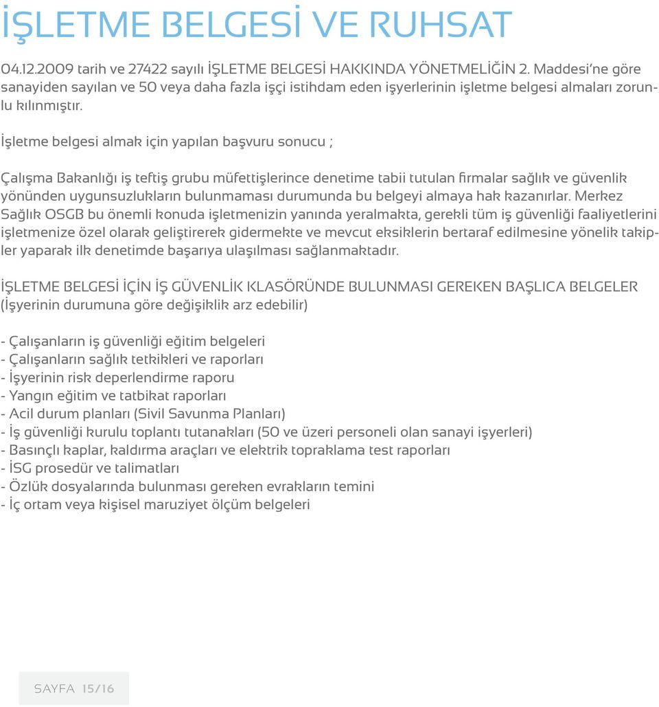 İşletme belgesi almak için yapılan başvuru sonucu ; Çalışma Bakanlığı iş teftiş grubu müfettişlerince denetime tabii tutulan firmalar sağlık ve güvenlik yönünden uygunsuzlukların bulunmaması