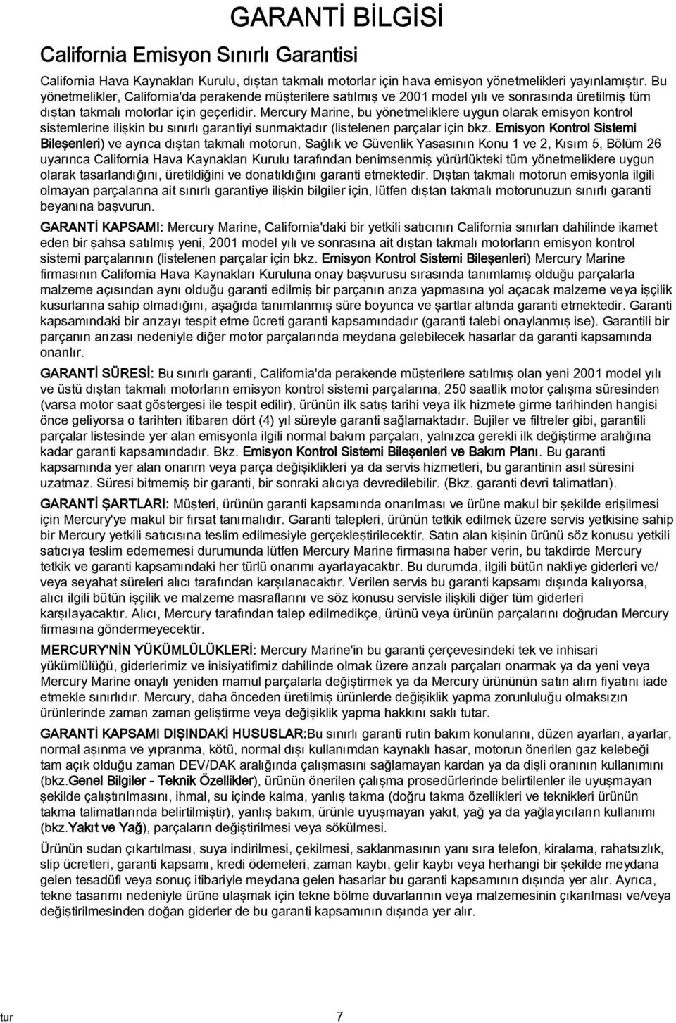 Mercury Marine, bu yönetmeliklere uygun olarak emisyon kontrol sistemlerine ilişkin bu sınırlı garantiyi sunmaktadır (listelenen parçalar için bkz.