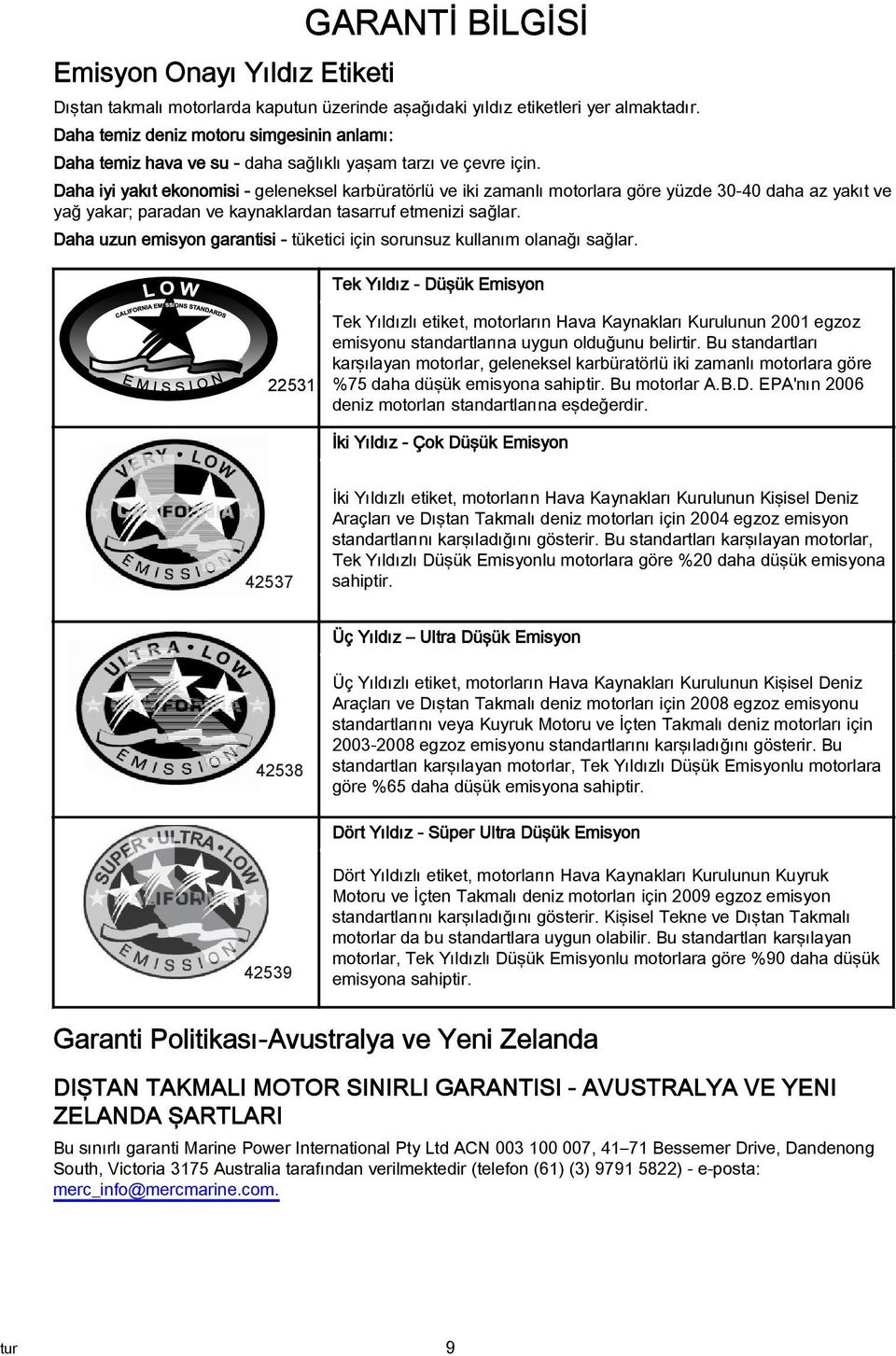 Daha iyi yakıt ekonomisi - geleneksel karbüratörlü ve iki zamanlı motorlara göre yüzde 30-40 daha az yakıt ve yağ yakar; paradan ve kaynaklardan tasarruf etmenizi sağlar.