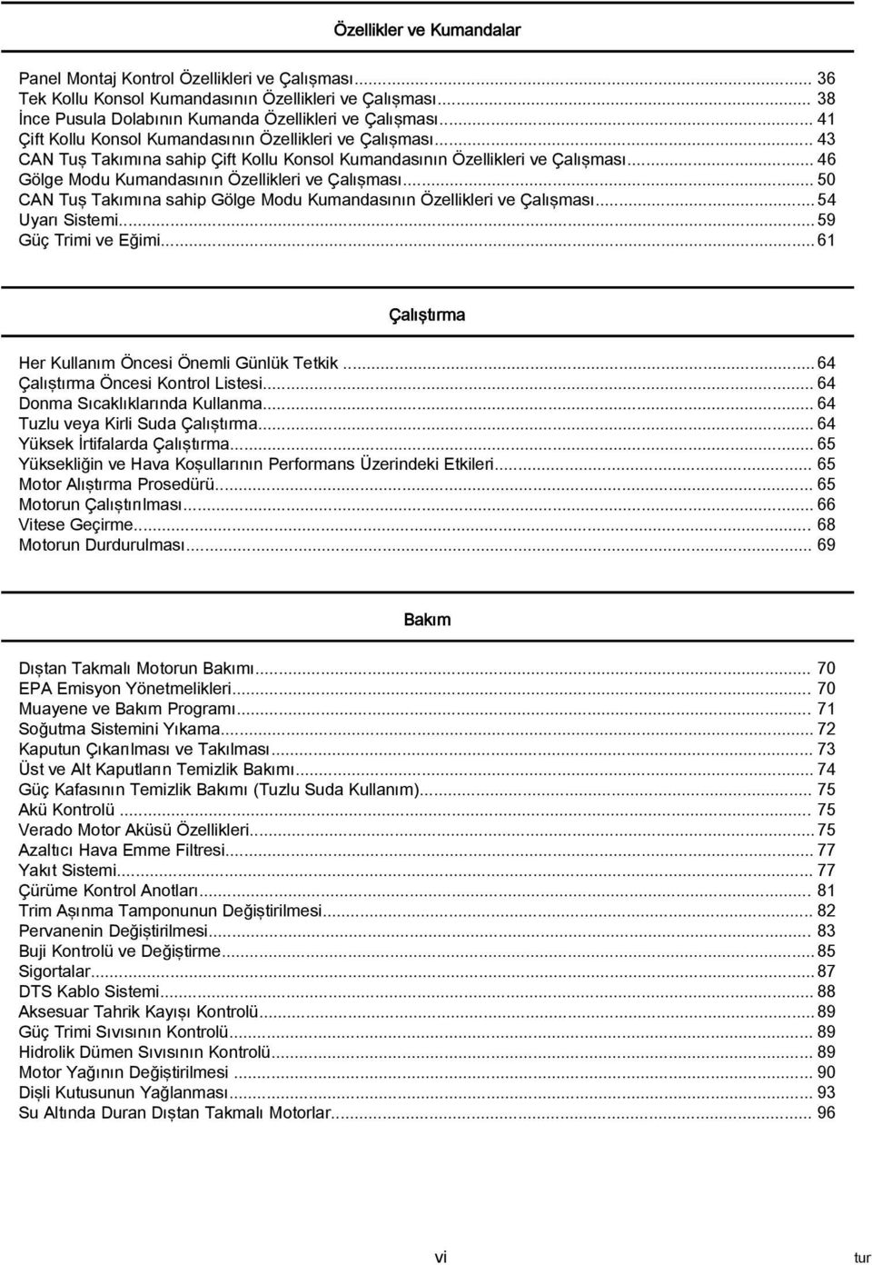 .. 50 CAN Tuş Takımına sahip Gölge Modu Kumandasının Özellikleri ve Çalışması... 54 Uyarı Sistemi... 59 Güç Trimi ve Eğimi... 61 Çalıştırma Her Kullanım Öncesi Önemli Günlük Tetkik.