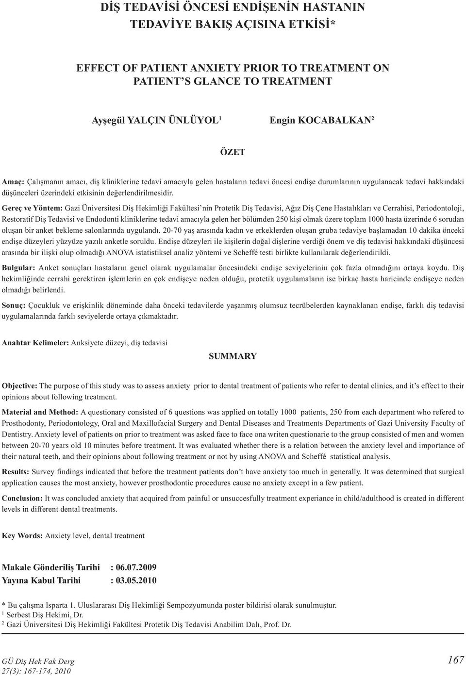 Gereç ve Yöntem: Gazi Üniversitesi Diş Hekimliği Fakültesi nin Protetik Diş Tedavisi, Ağız Diş Çene Hastalıkları ve Cerrahisi, Periodontoloji, Restoratif Diş Tedavisi ve Endodonti kliniklerine tedavi
