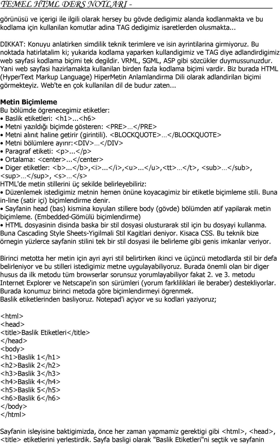 Bu noktada hatirlatalim ki; yukarida kodlama yaparken kullandigimiz ve TAG diye adlandirdigimiz web sayfasi kodlama biçimi tek degildir. VRML, SGML, ASP gibi sözcükler duymussunuzdur.