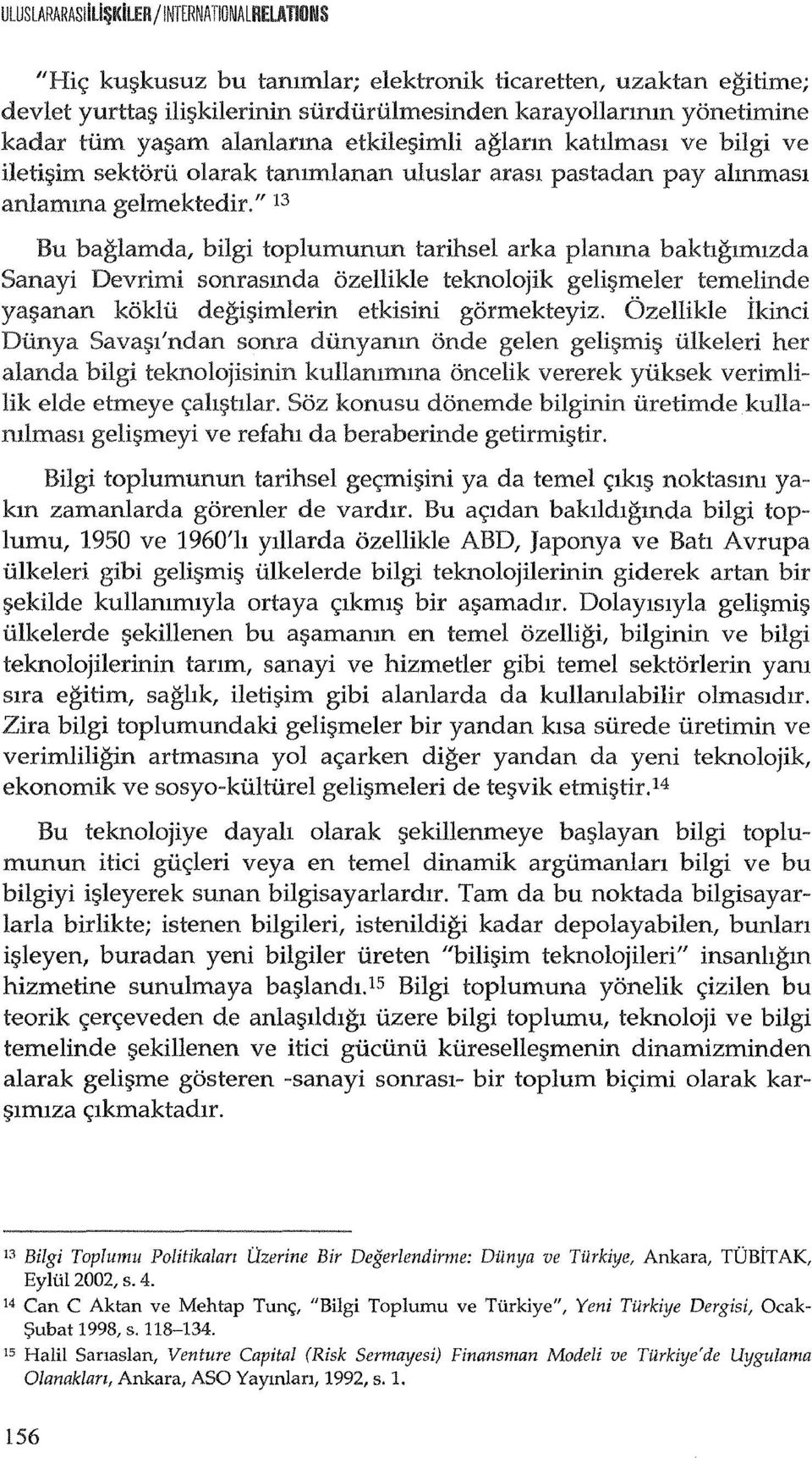 " 13 Bu baglamda, bilgi toplumunun tarihsel arka plamna bakhglmlzda Sanayi Devrimi sonrasmda ozellikle teknolojik geli~meler temelinde ya~anan koklii degi;;imlerin etkisini gormekteyiz.