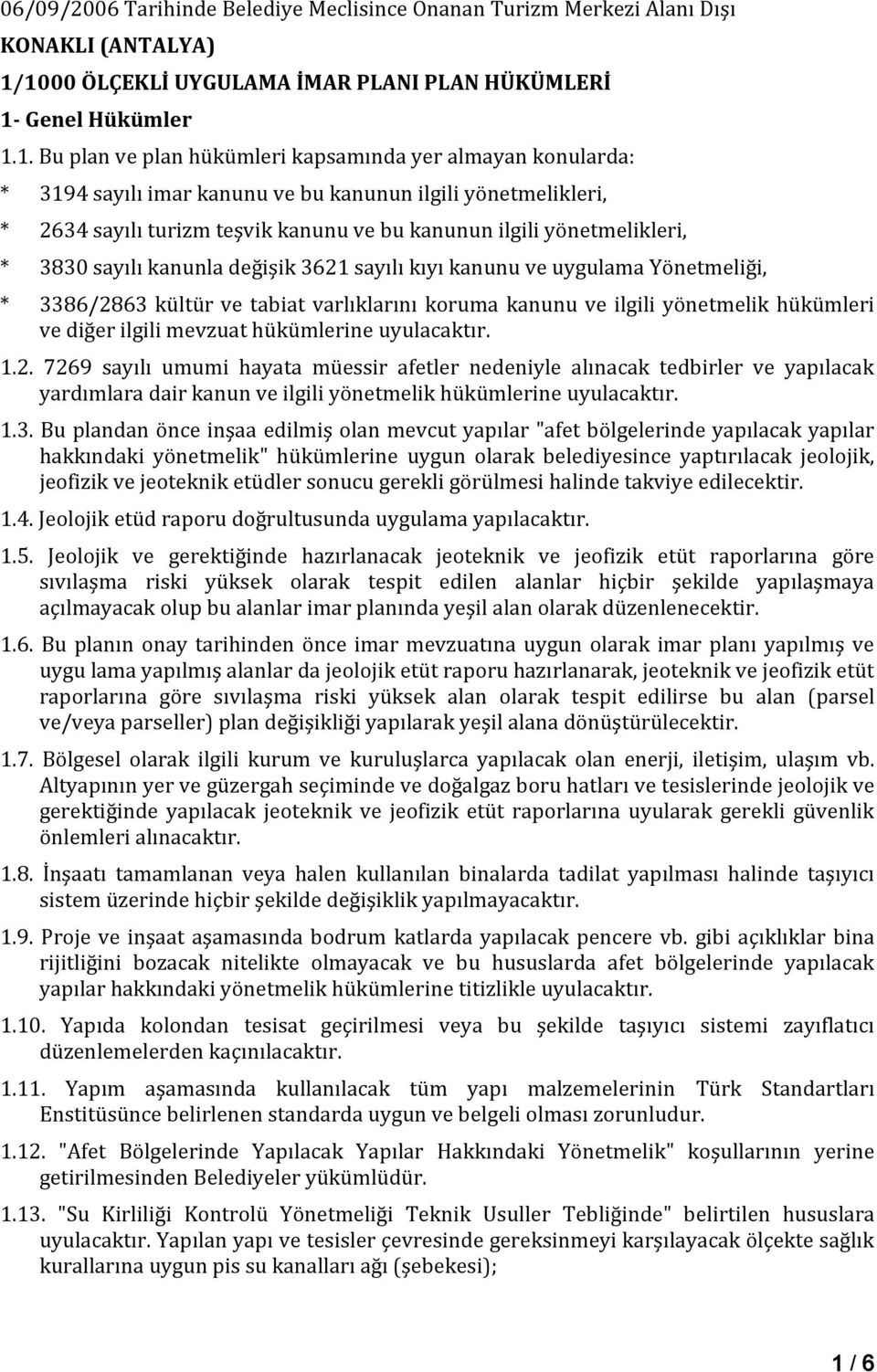 2634 sayılı turizm teşvik kanunu ve bu kanunun ilgili yönetmelikleri, * 3830 sayılı kanunla değişik 3621 sayılı kıyı kanunu ve uygulama Yönetmeliği, * 3386/2863 kültür ve tabiat varlıklarını koruma