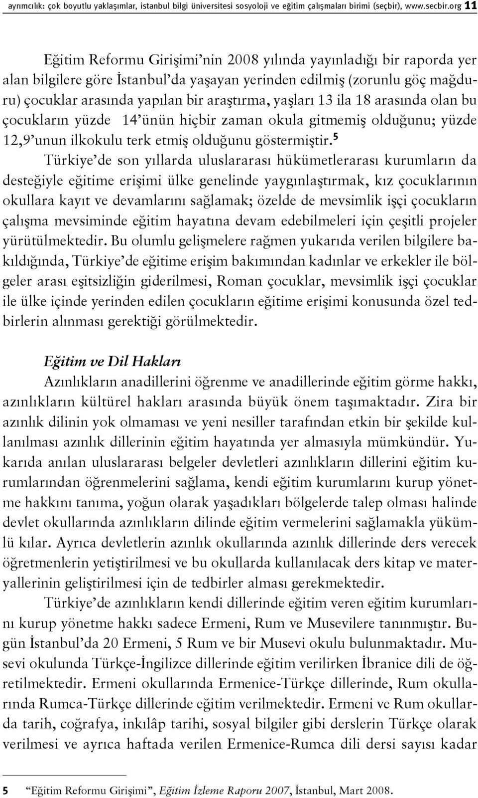 yaşları 13 ila 18 arasında olan bu çocukların yüzde 14 ünün hiçbir zaman okula gitmemiş olduğunu; yüzde 12,9 unun ilkokulu terk etmiş olduğunu göstermiştir.